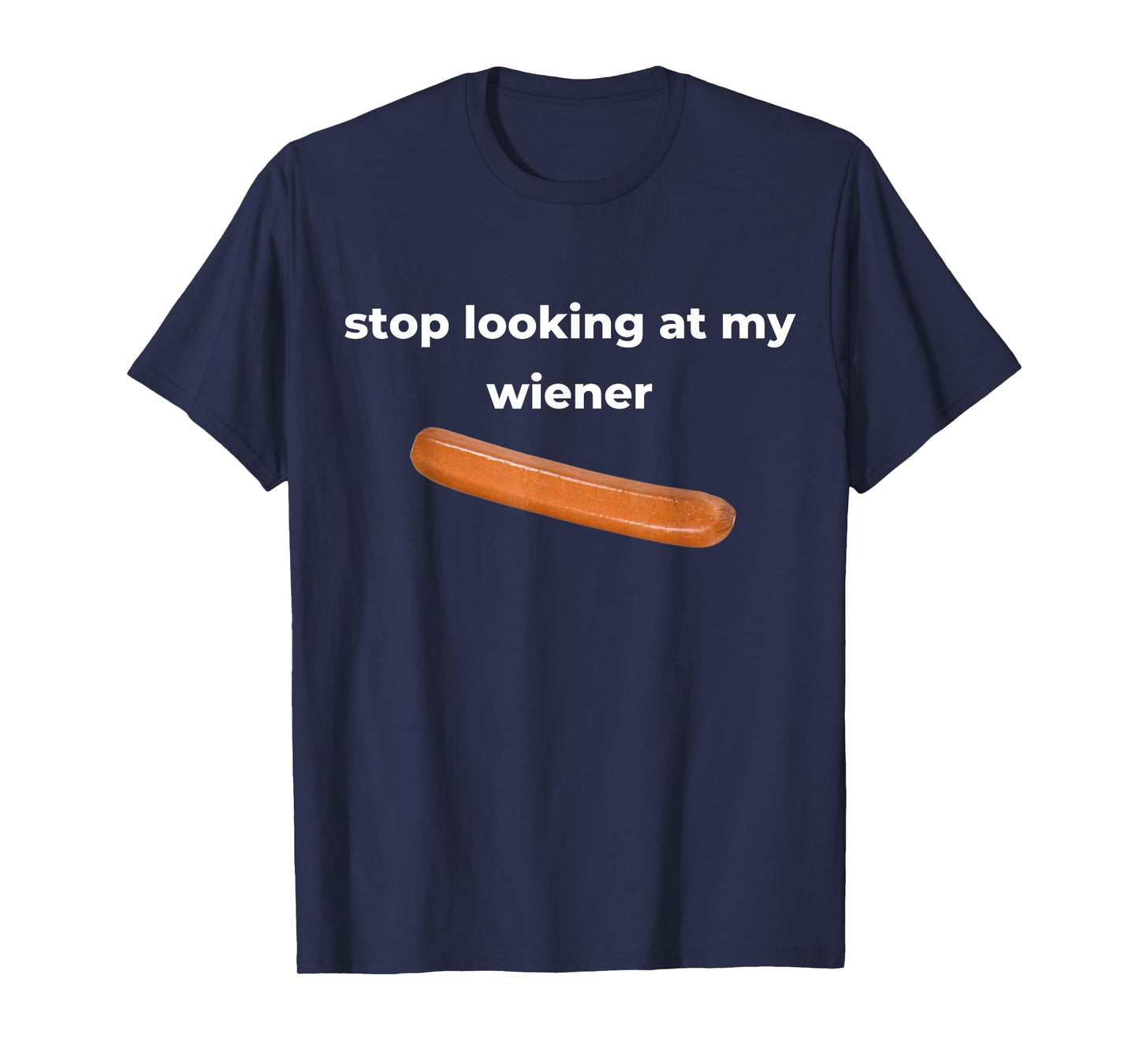 Stop Looking At My Wiener Sausage T-Shirt