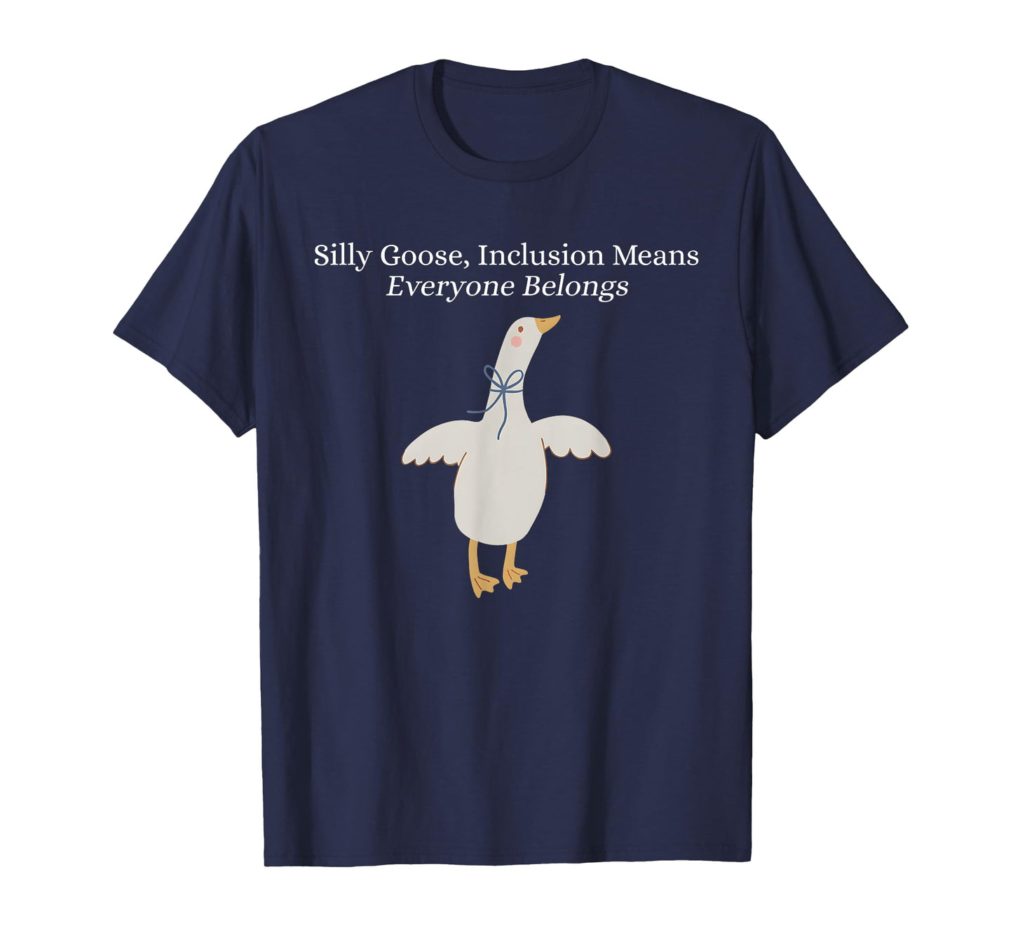 Silly Goose Inclusion Means Everyone Belongs Funny Quote T-Shirt