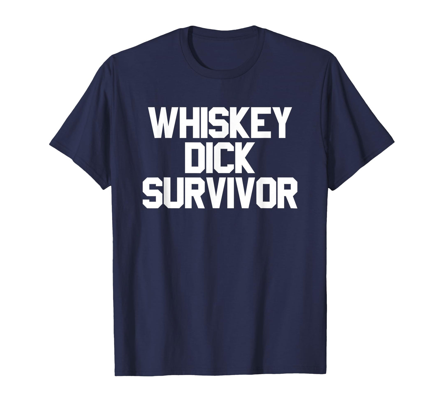 Whiskey Dick Survivor Dirty Humor Naughty Raunchy T-Shirt