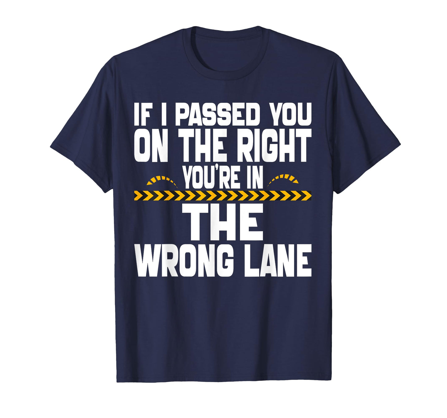 If I Passed You On The Right You're in The Wrong Lane Funny T-Shirt