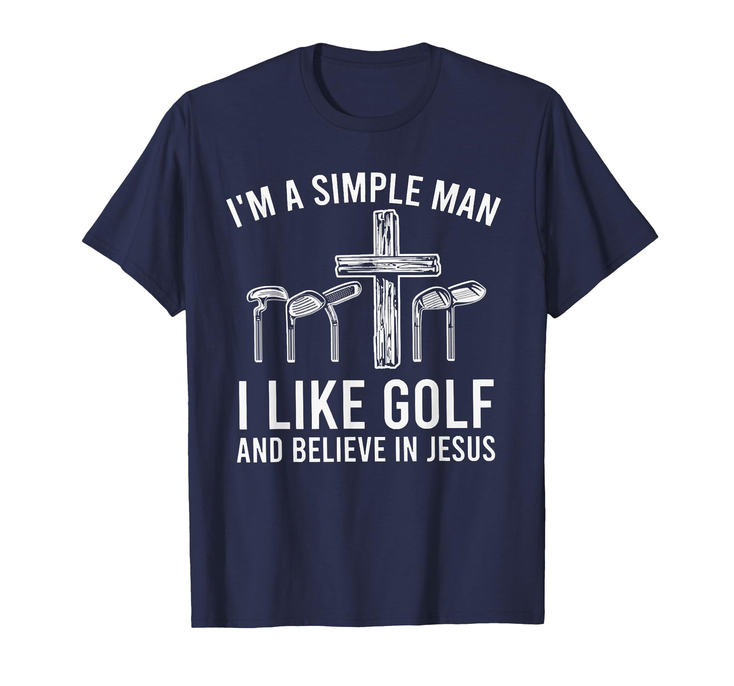 I'm A Simple Man I Like Golf And Believe In Jesus T-Shirt