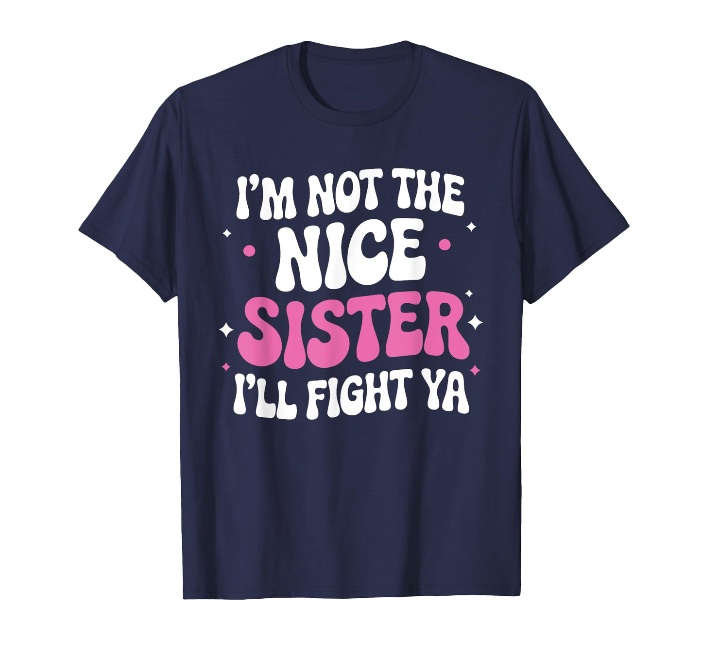 I'm Not The Nice Sister I'll Fight Ya Funny sarcastic Quote T-Shirt