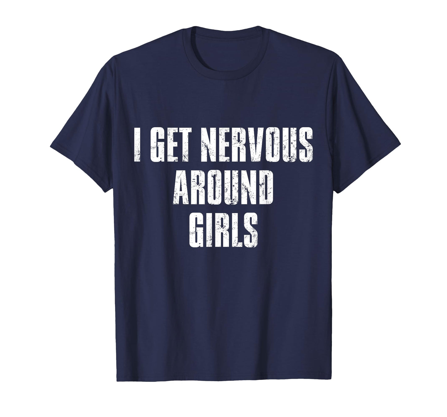I Get Nervous Around Girls Funny Saying Quotes T-Shirt