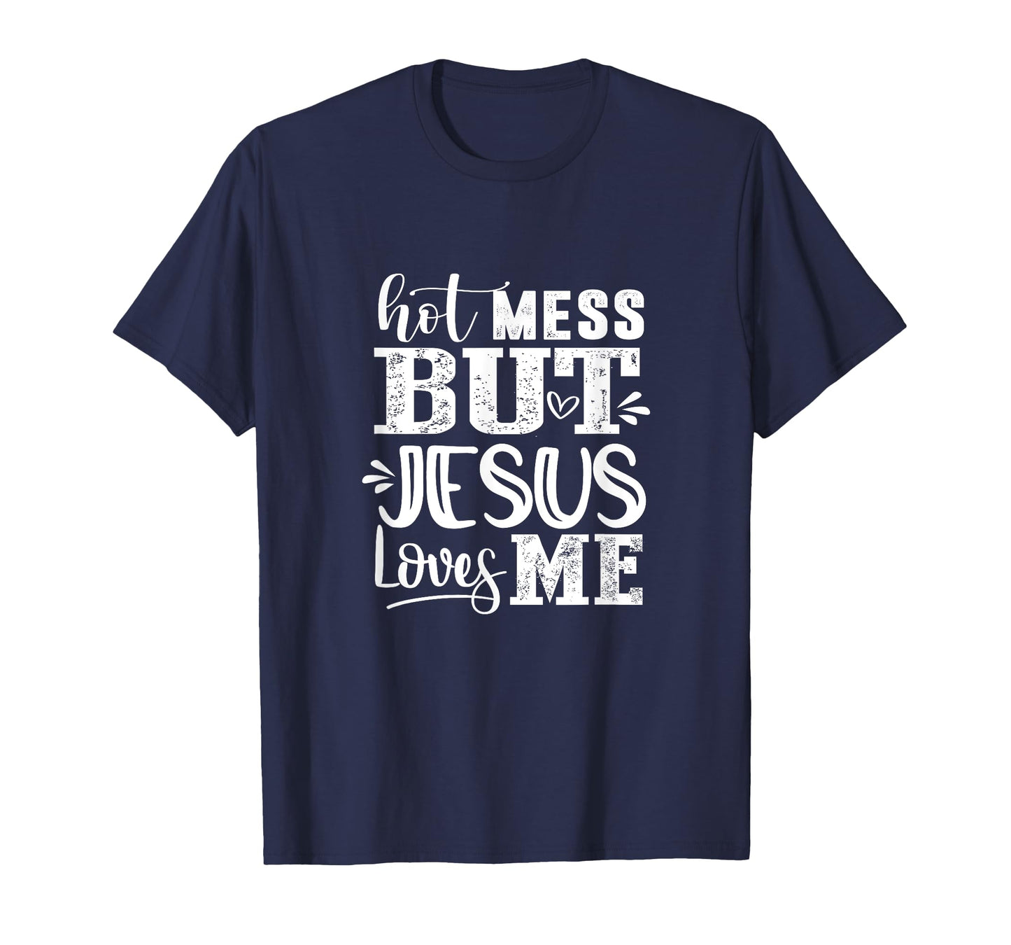 Hot Mess But Jesus Loves Me Funny Christian Faith Jesus God T-Shirt