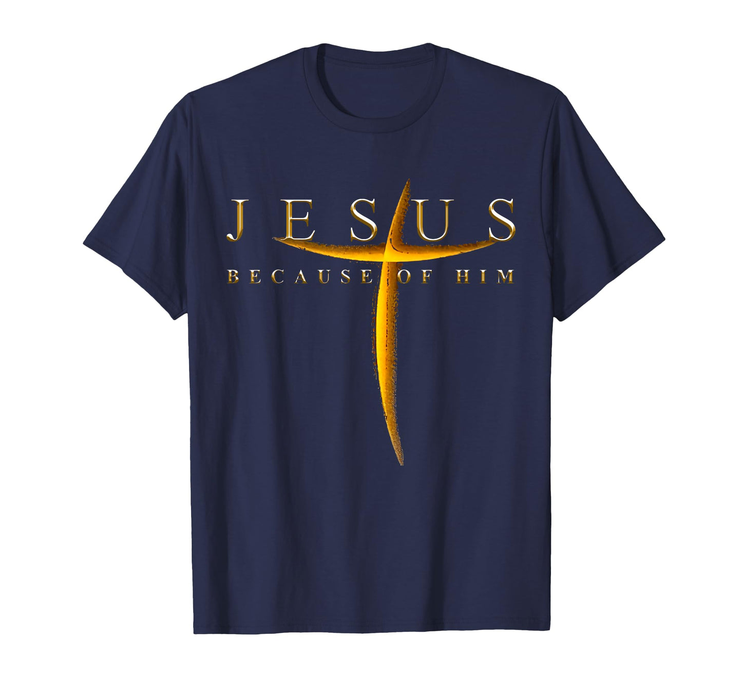 Jesus Because Of Him Cross Christians T-Shirt