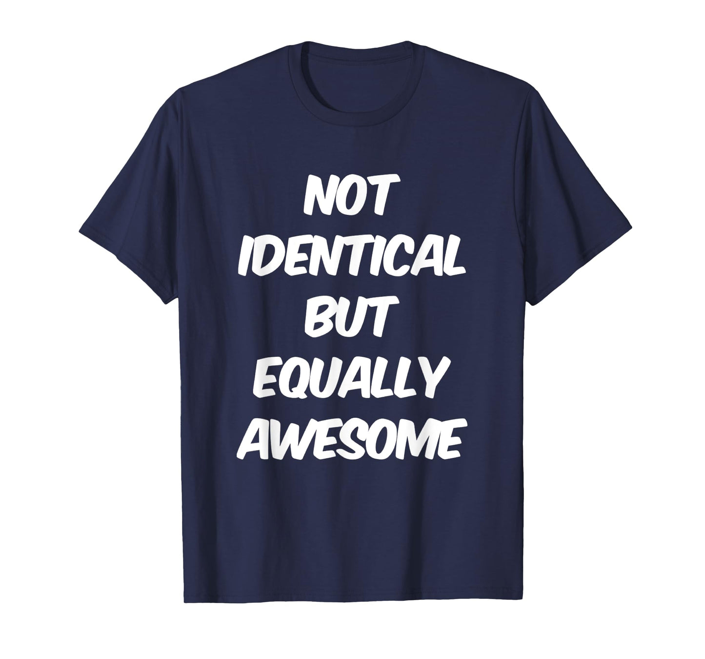 Text Funny People Quote Of Not Identical But Equally Awesome T-Shirt