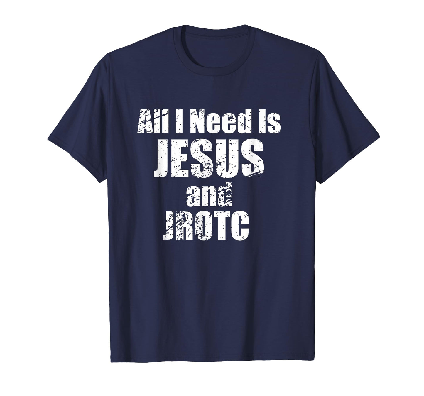 All I Need is Jesus and JROTC Shirt for Junior ROTC Members T-Shirt