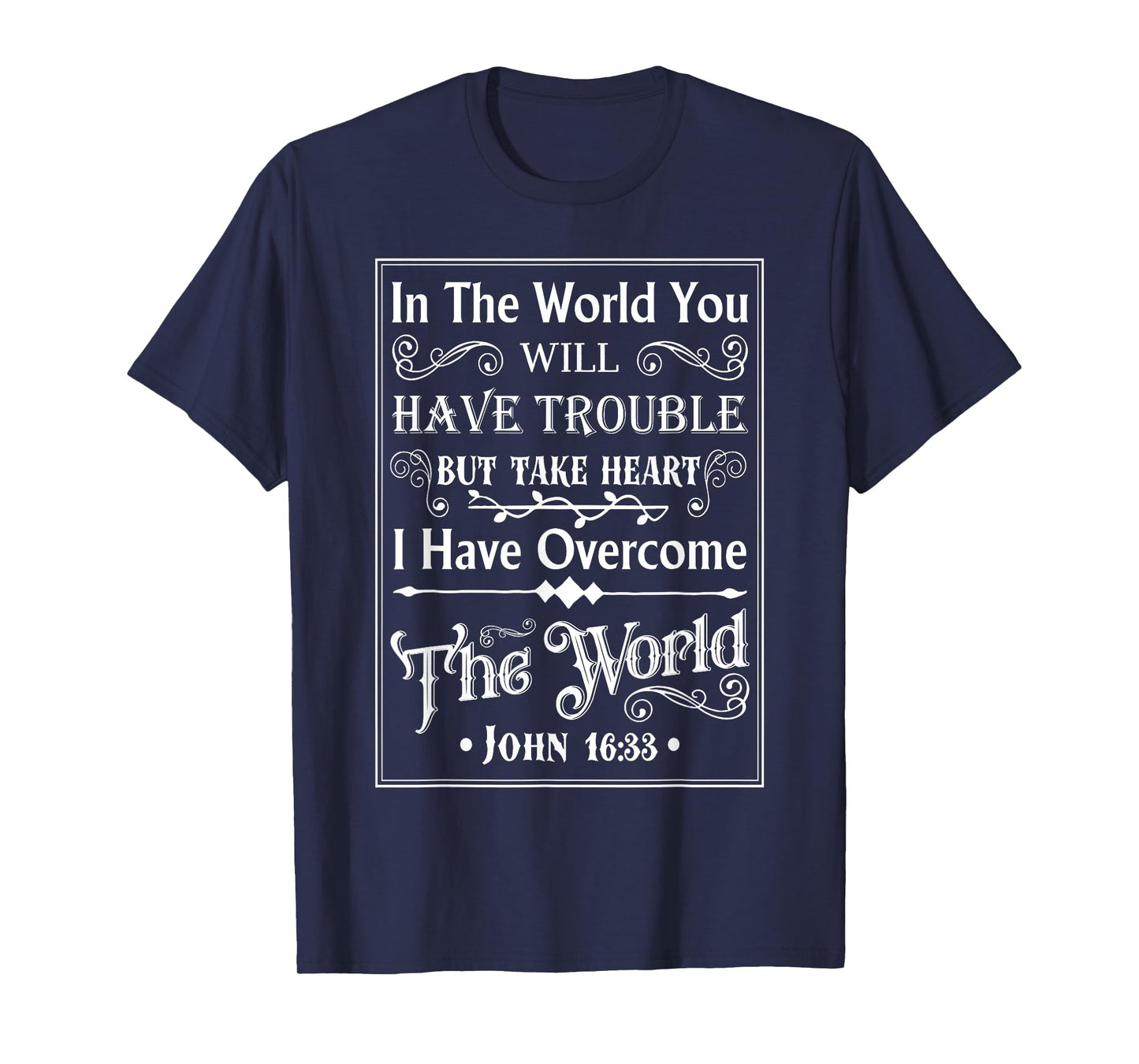 John 16 33 Take Courage I Have Overcome The World T-Shirt