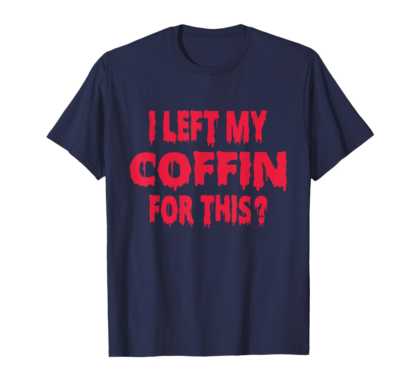 I Left My Coffin For This Funny Scary Halloween T-Shirt