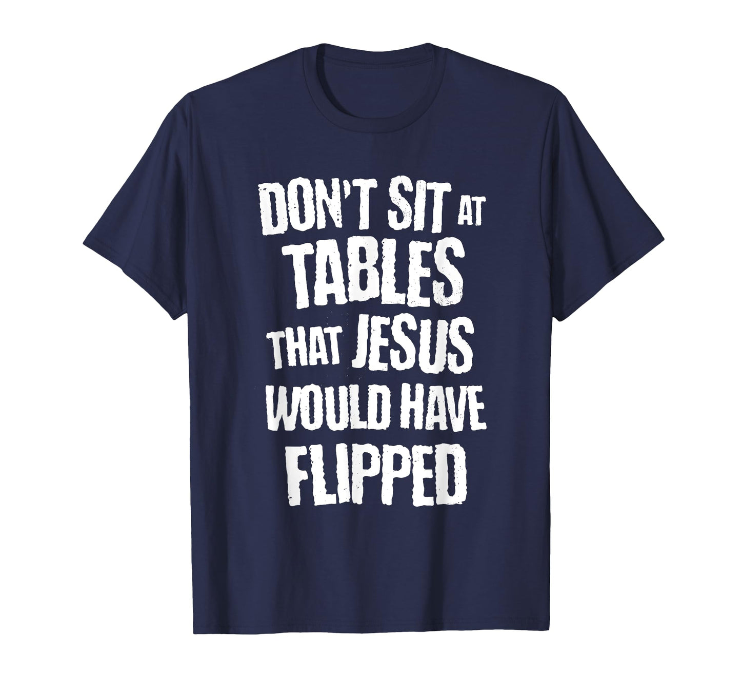 don't sit at tables that jesus would have flipped christian T-Shirt