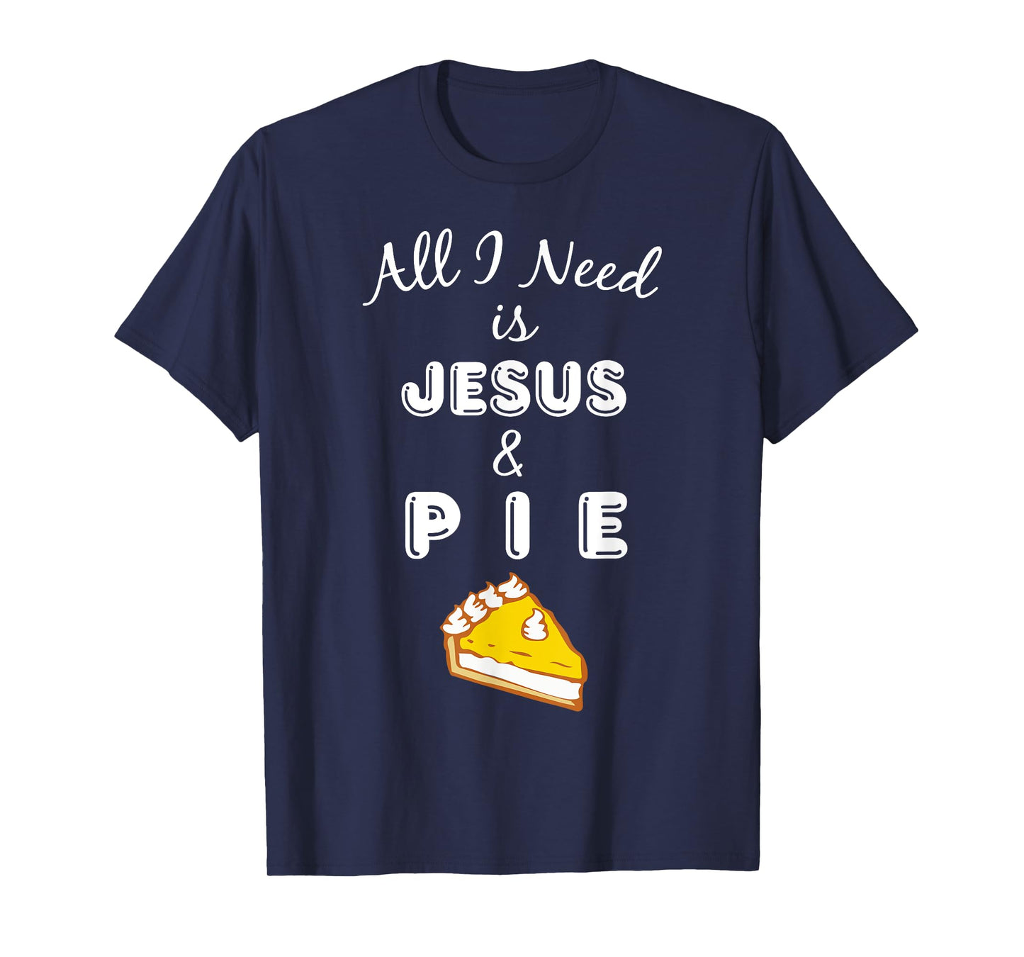 All I Need is Jesus & Pie Christian Foodie T-Shirt T-Shirt