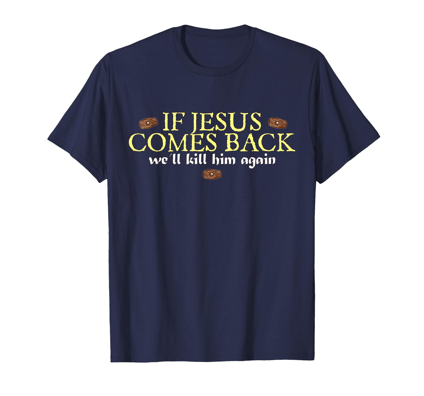 If Jesus comes back we'll kill him again T-Shirt