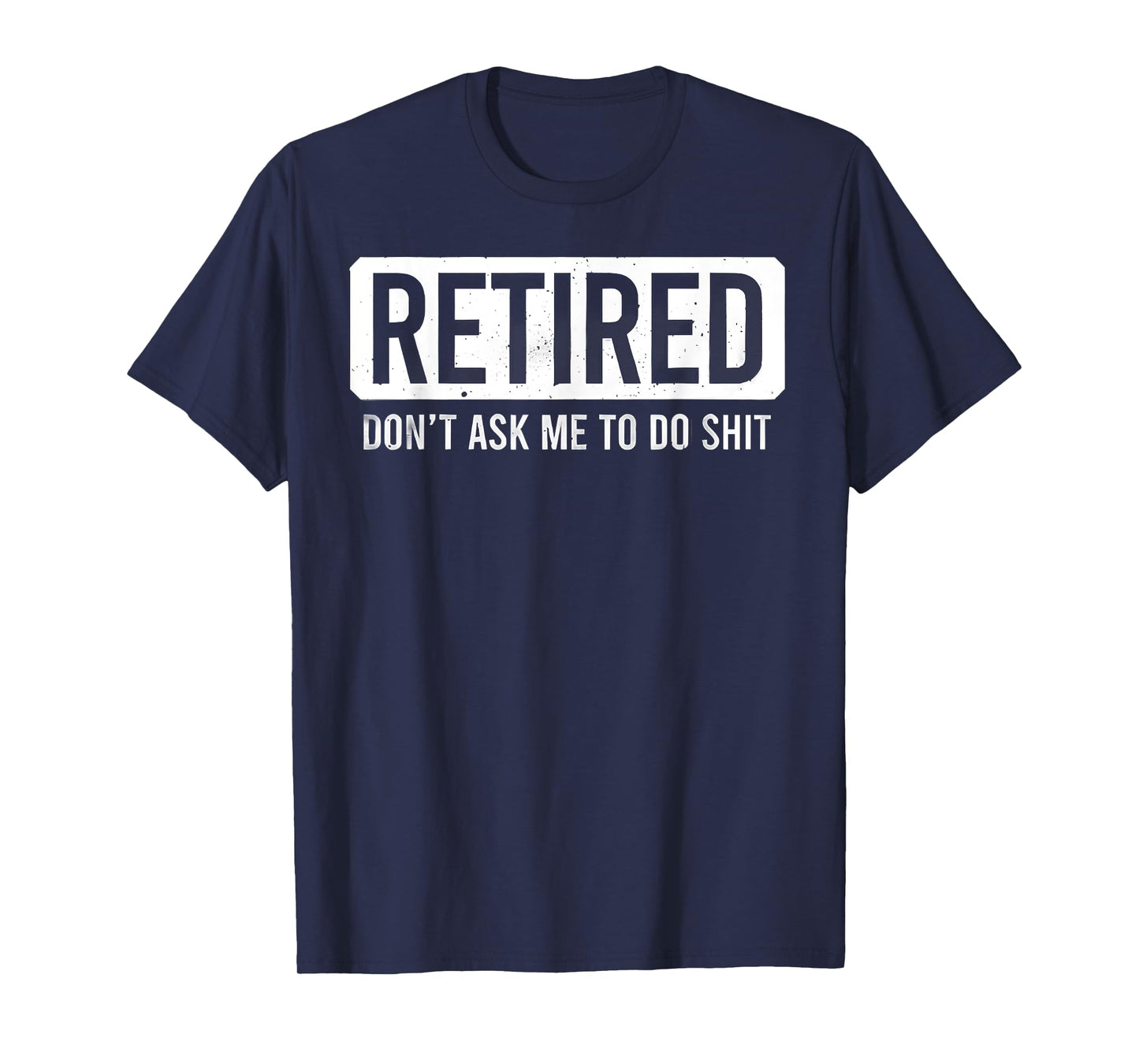 Retired Don’t Ask Me To Do Shit Funny Retirement Quote T-Shirt