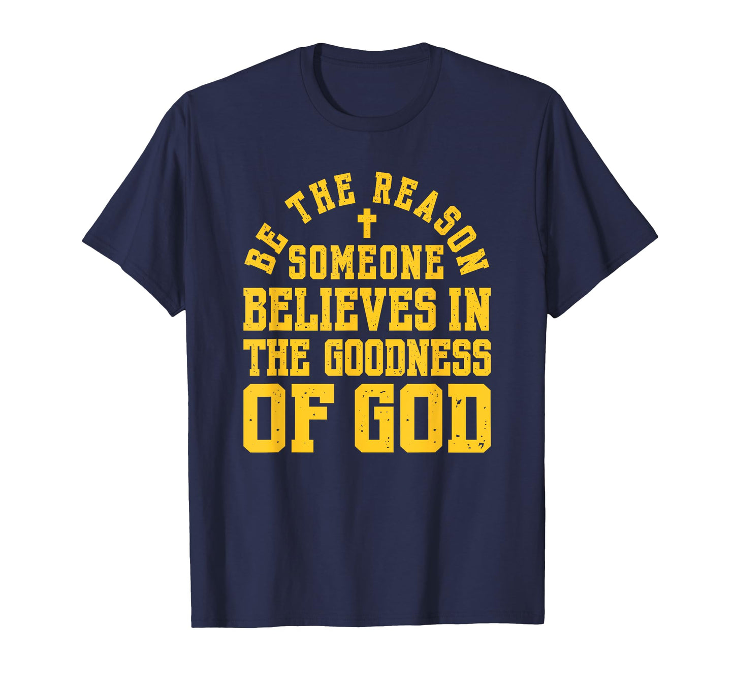 Be The Reason Someone Believes in The Goodness of God, Faith T-Shirt