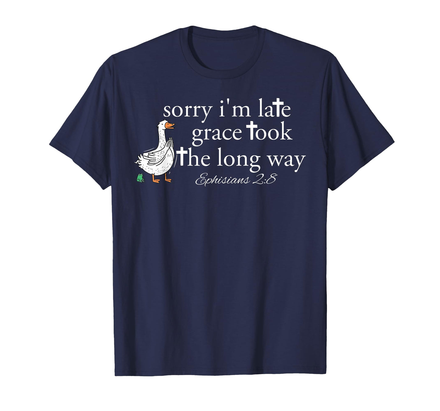 Sorry I'm Late Grace Took The Long Way Christian Goose Bible T-Shirt