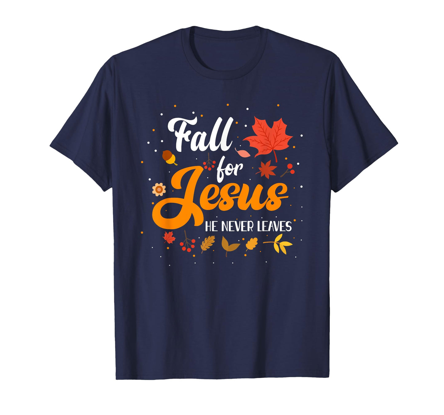 Fall For Jesus He Never Leaves Shirt Christian Faith Lover T-Shirt