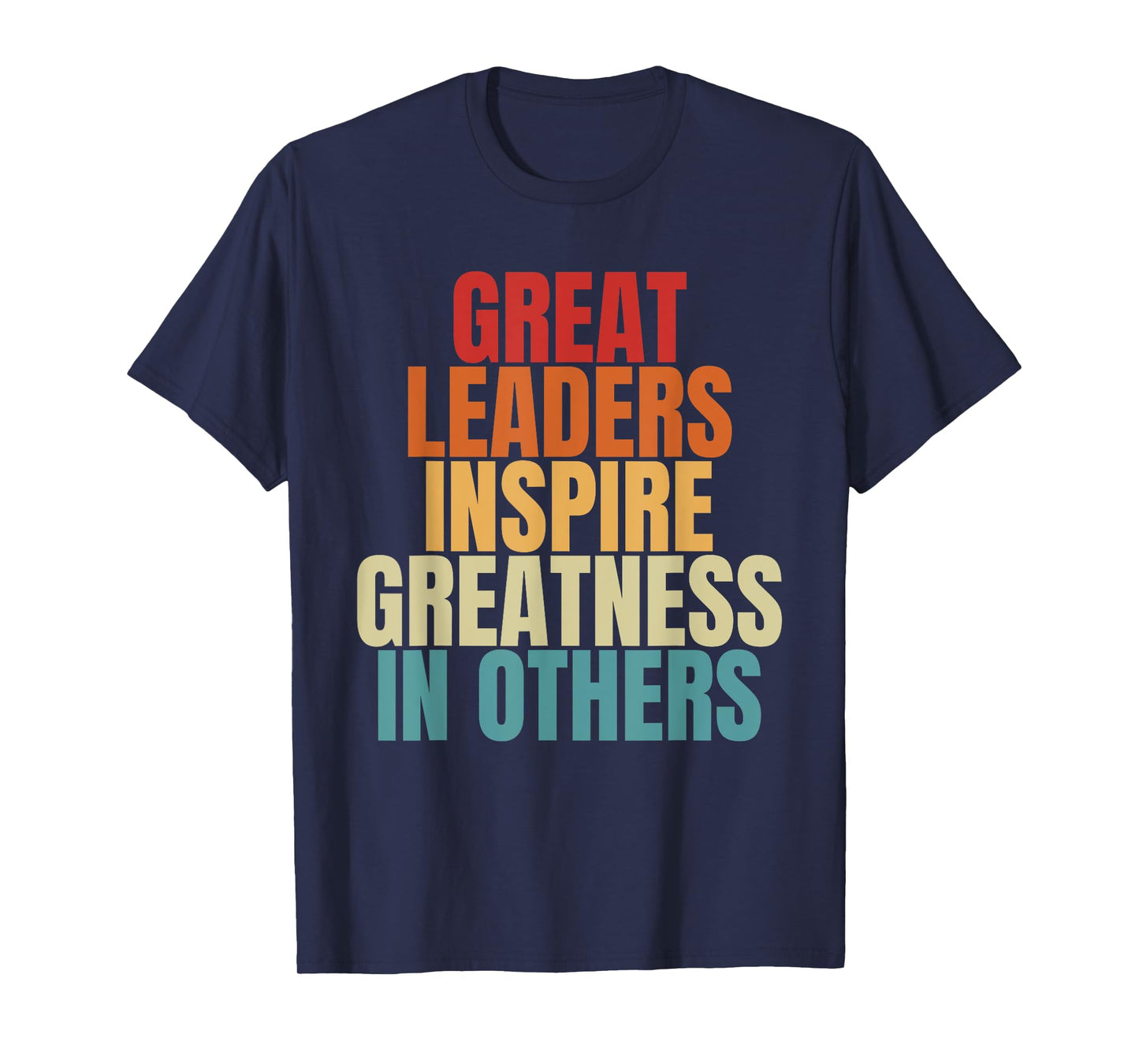 Great Leaders Inspire Greatness In Others Leadership Quote T-Shirt
