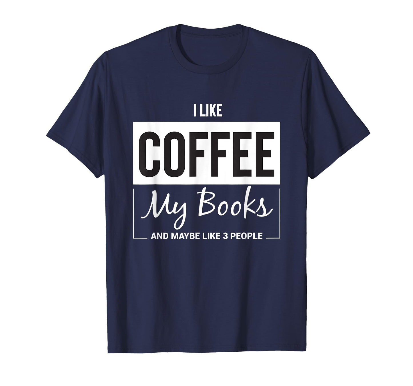I like Coffee my Books and maybe like 3 People Book Lover T-Shirt