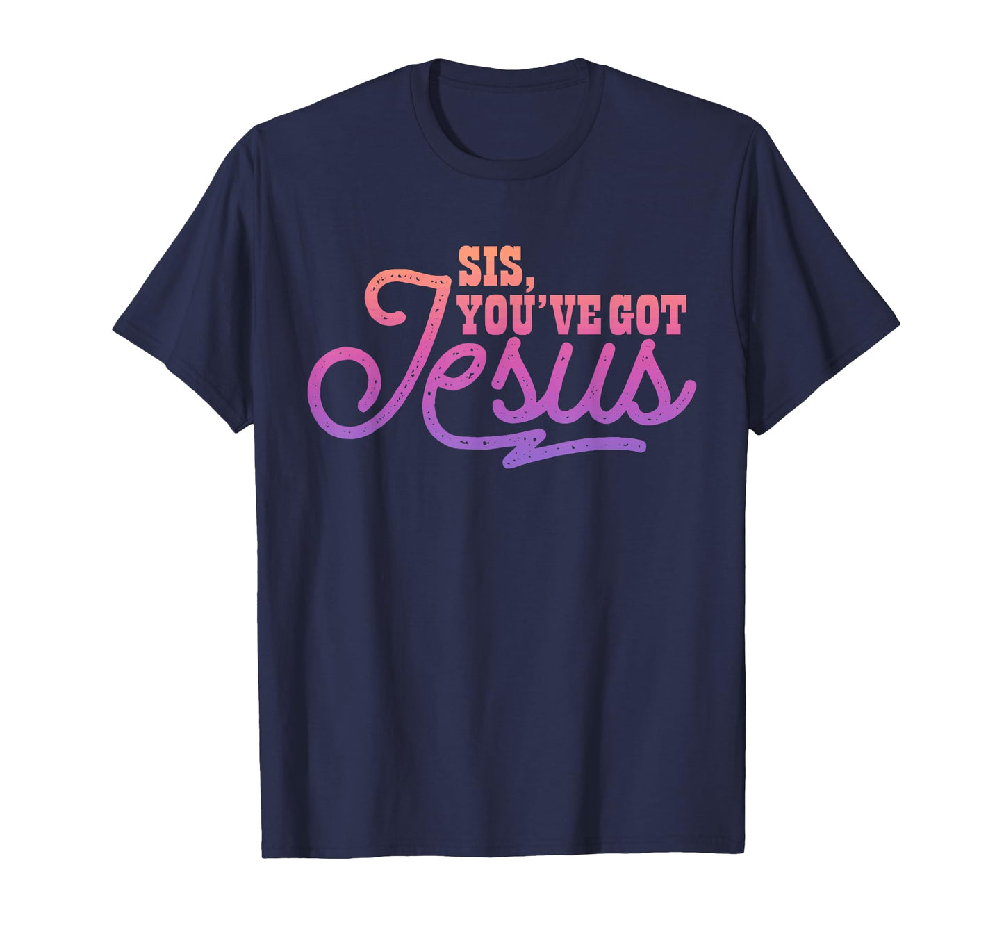 Sis, You've Got Jesus Christian Design T-Shirt
