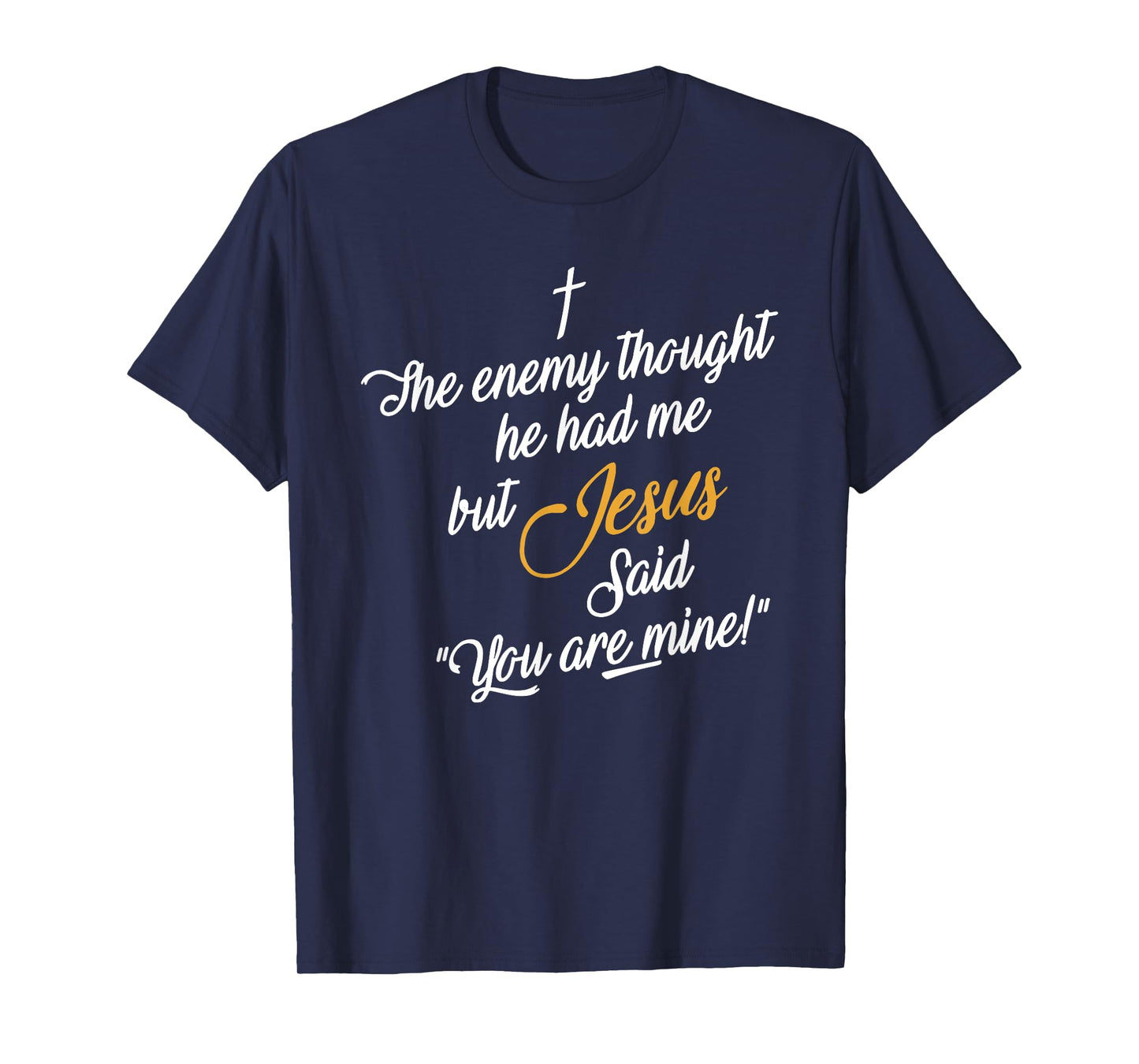 the enemy thought he had me but jesus said you are mine T-Shirt