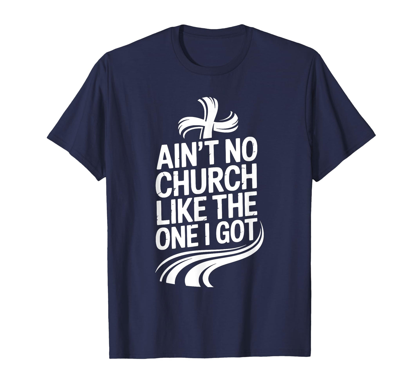 Ain't No Church Like The One I Got T-Shirt