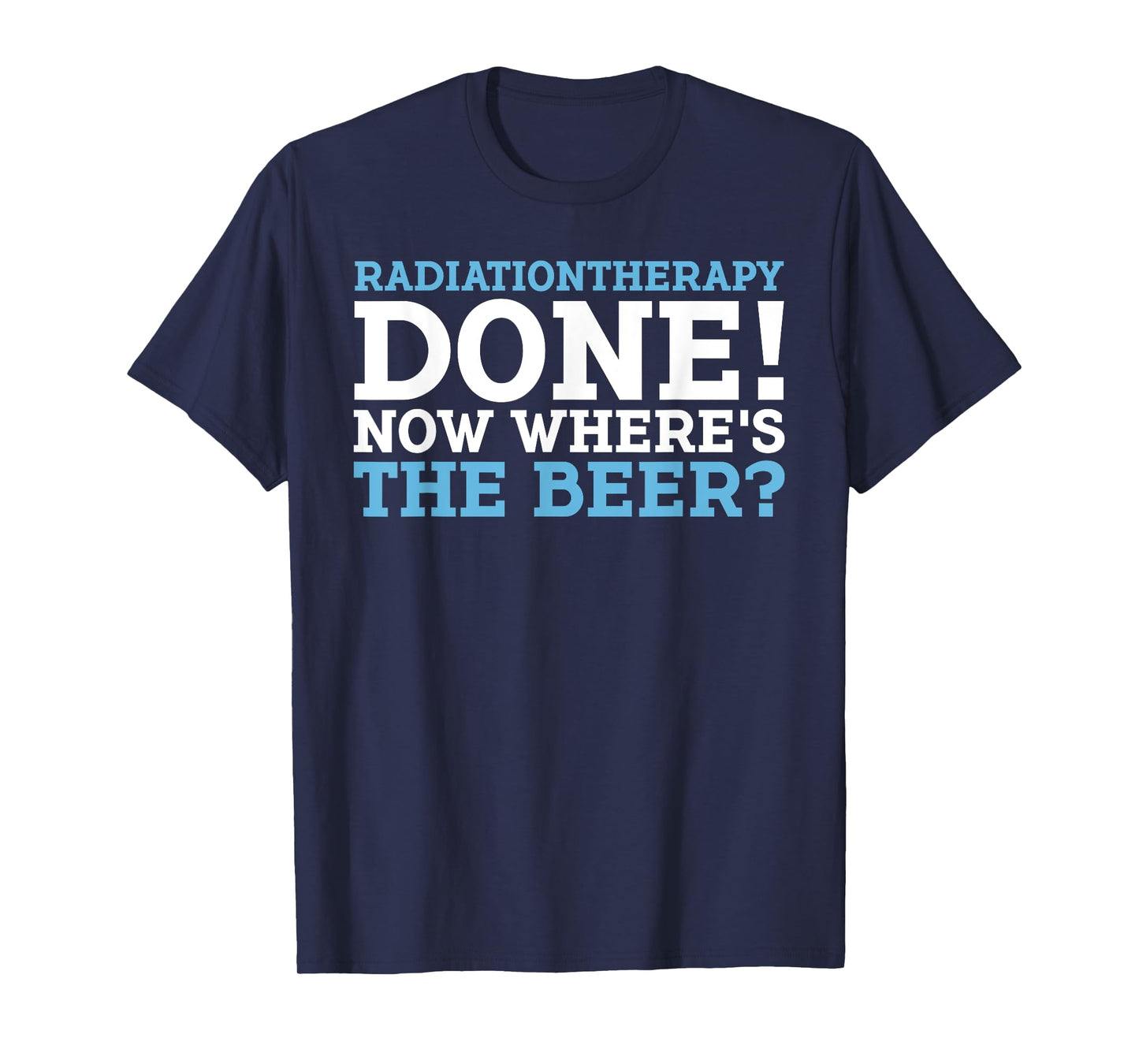 RADIATIONTHERAPY DONE! NOW WHERE'S THE BEER? funny design T-Shirt