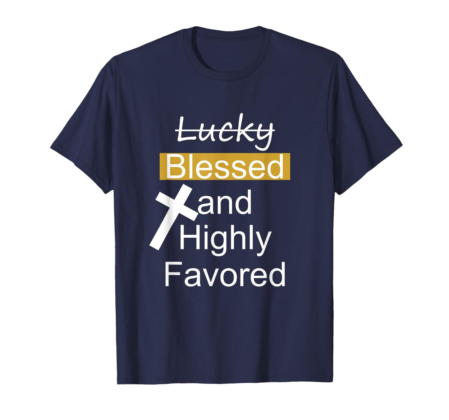 Not Lucky Blessed And Highly Favored Inspirational Christian T-Shirt