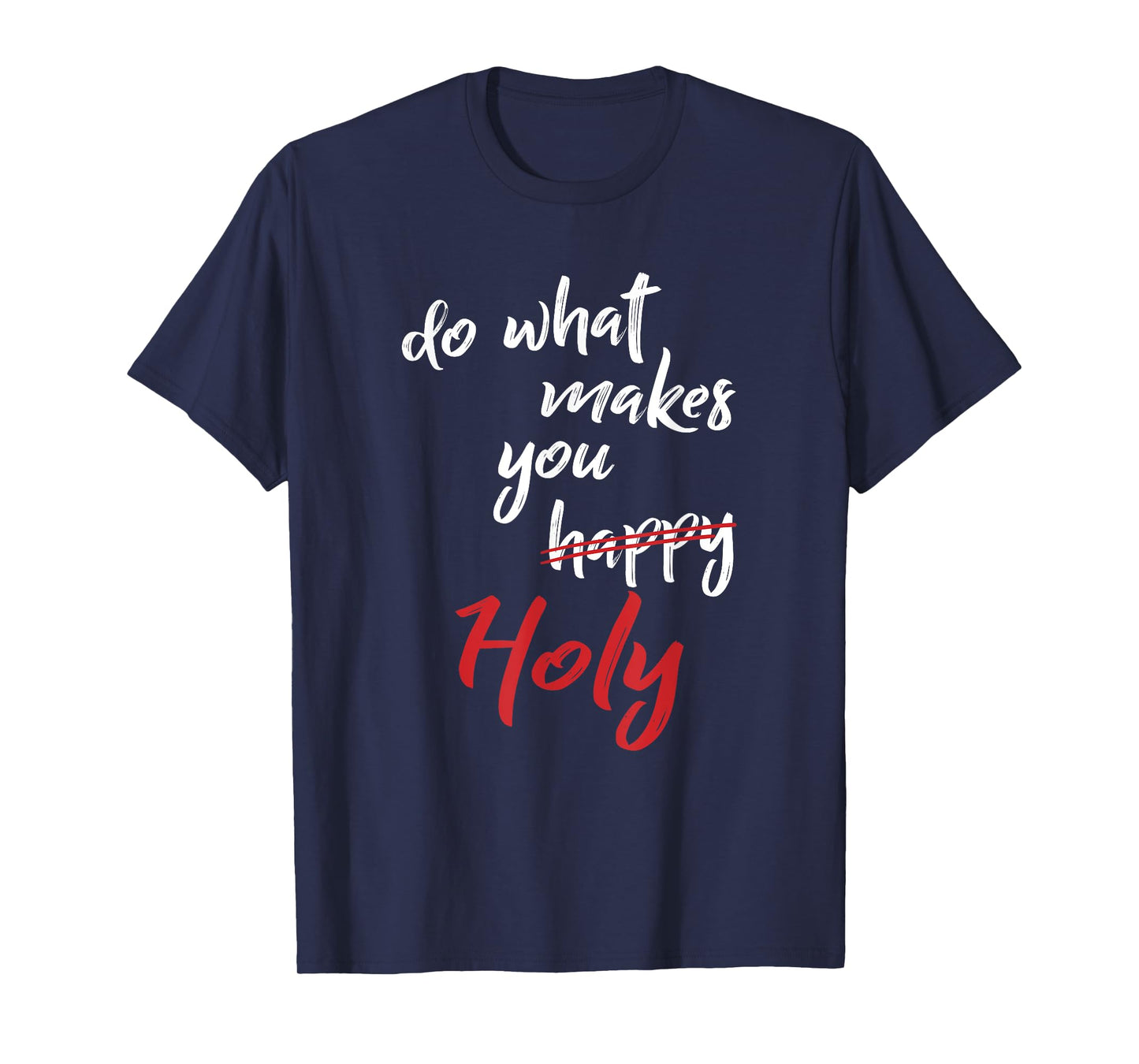 Do What Makes You Happy Holy Humor Quote Saying T-Shirt