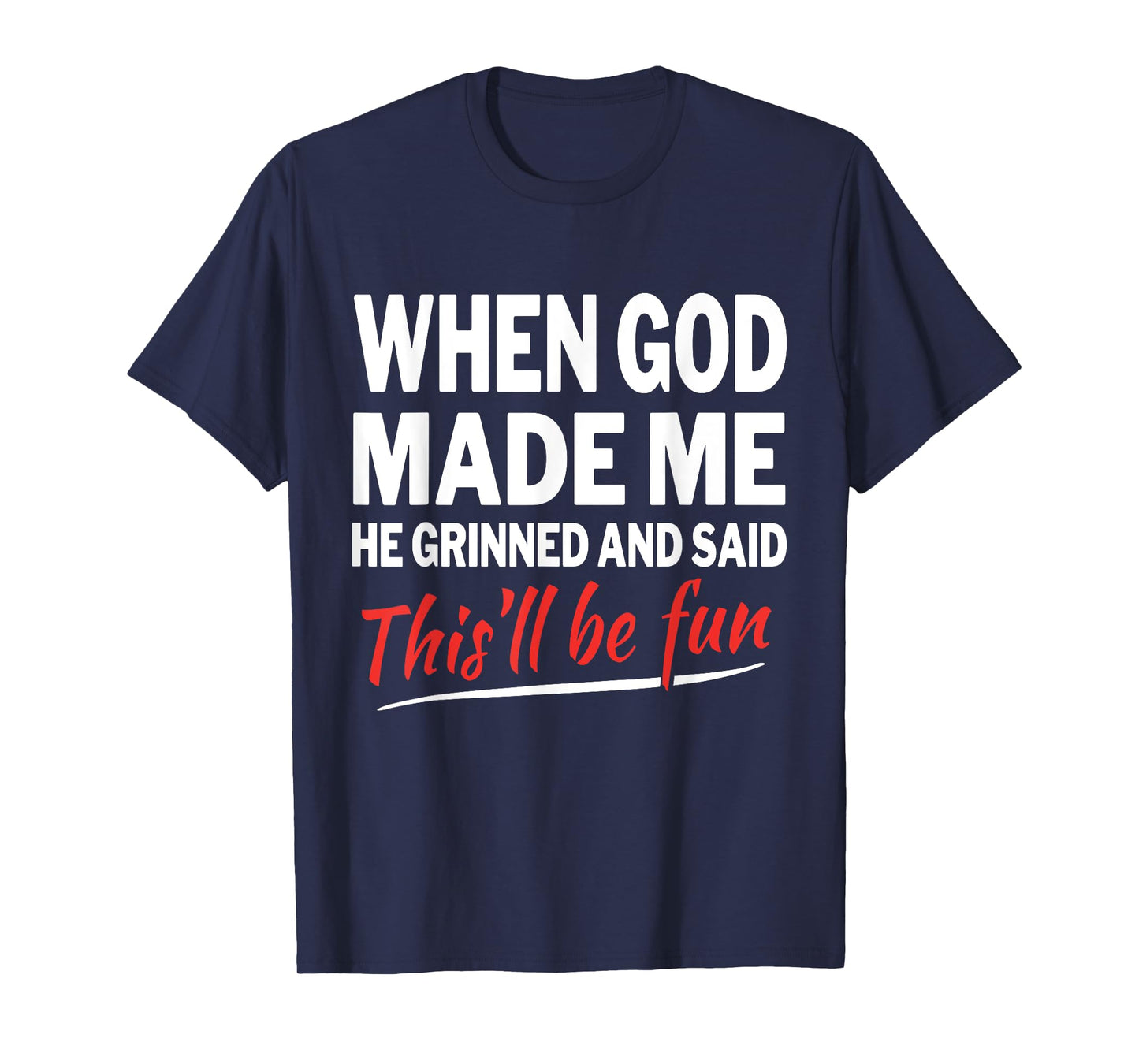 When God Made Me He Grinned and Said This Will Be Fun T-Shirt