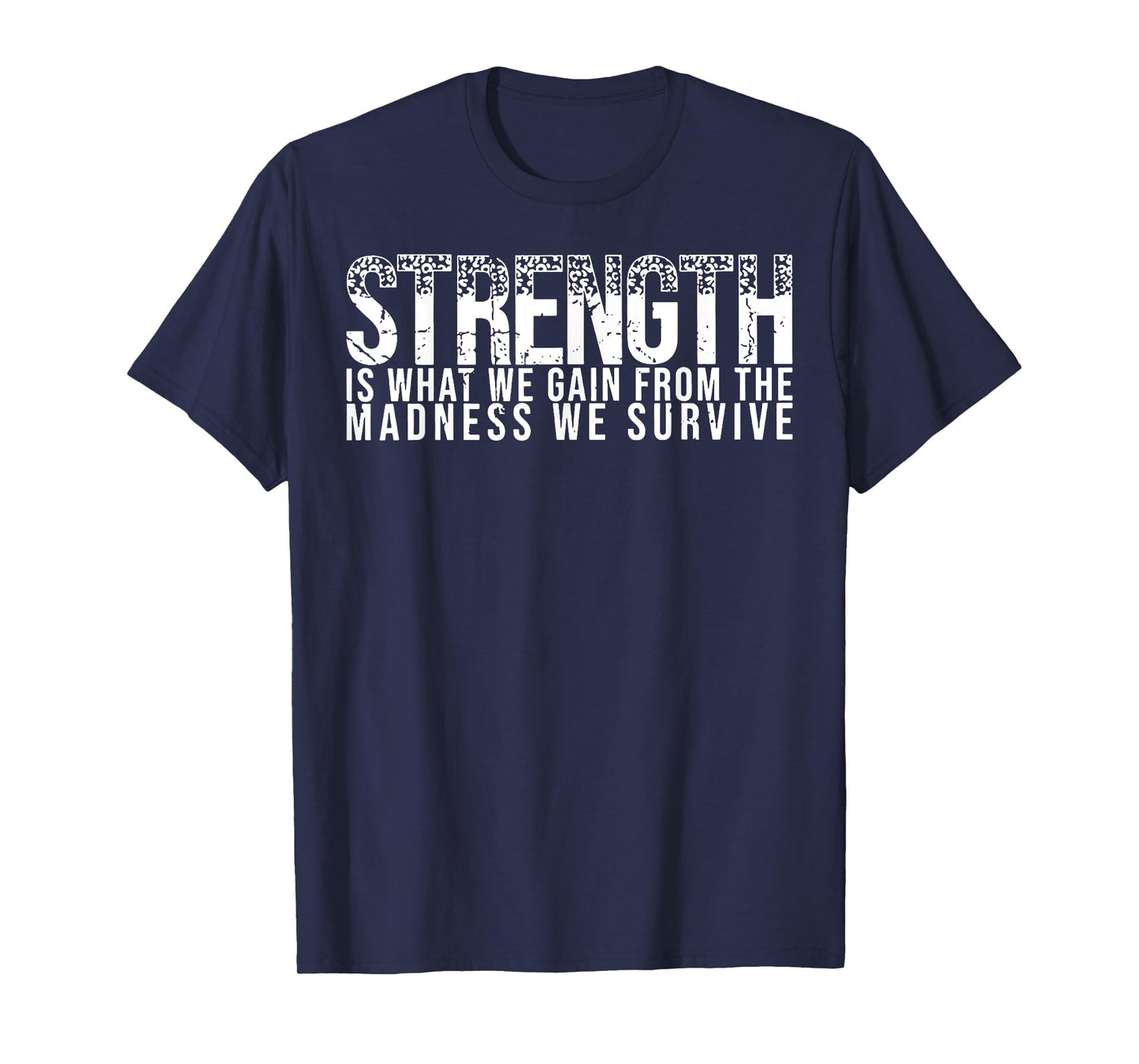 Strength Is What We Gain From The Madness We Survive T-Shirt