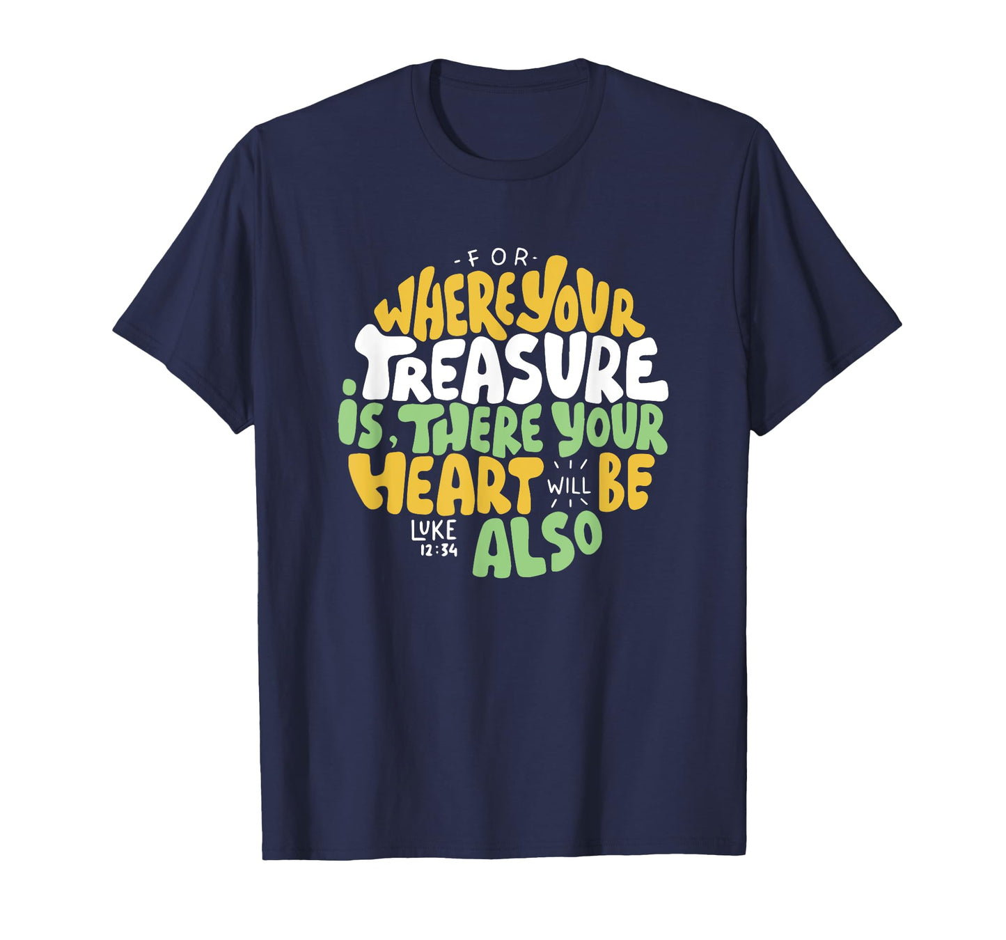For Where Your Treasure is There Will Be Your Heart Also T-Shirt