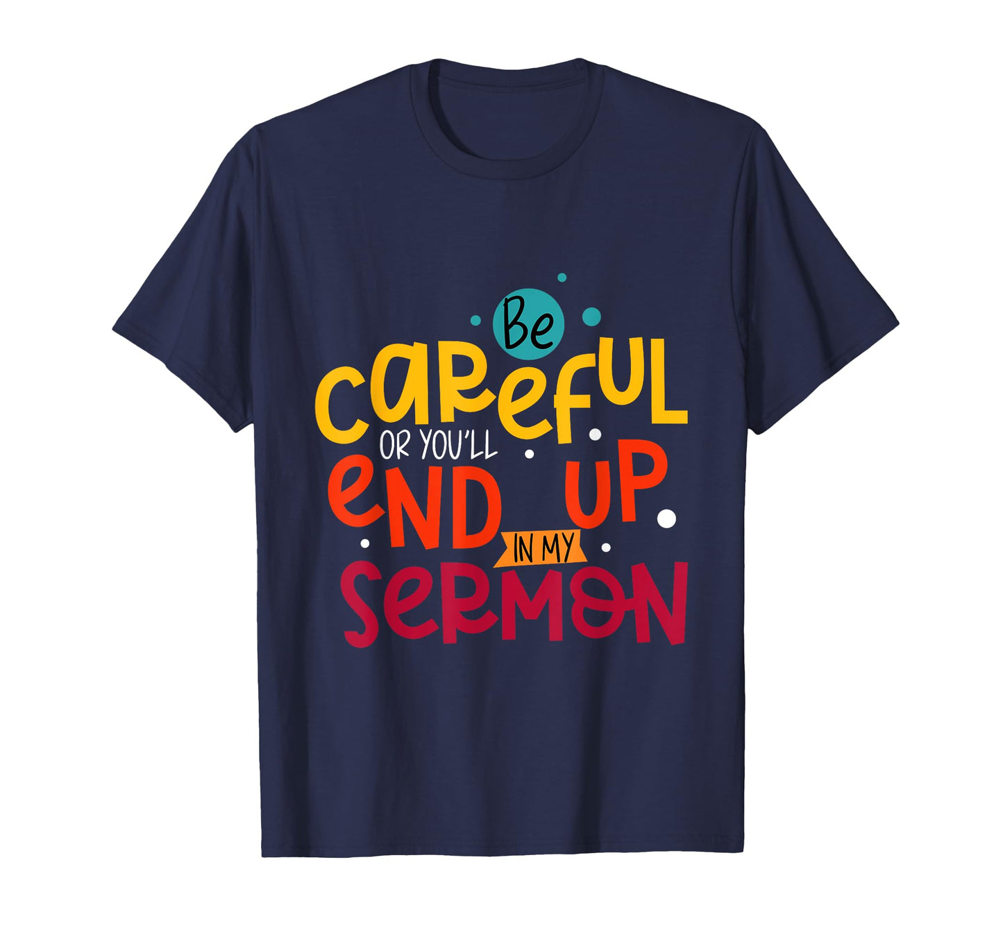 Be Careful Or You'll End Up In My Sermon Christian Pastor T-Shirt