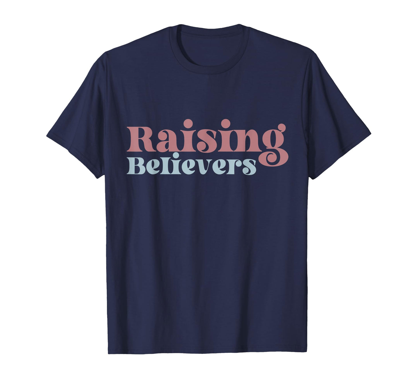 Raising Believers Christian Mom Faith Mama Jesus Worship God T-Shirt