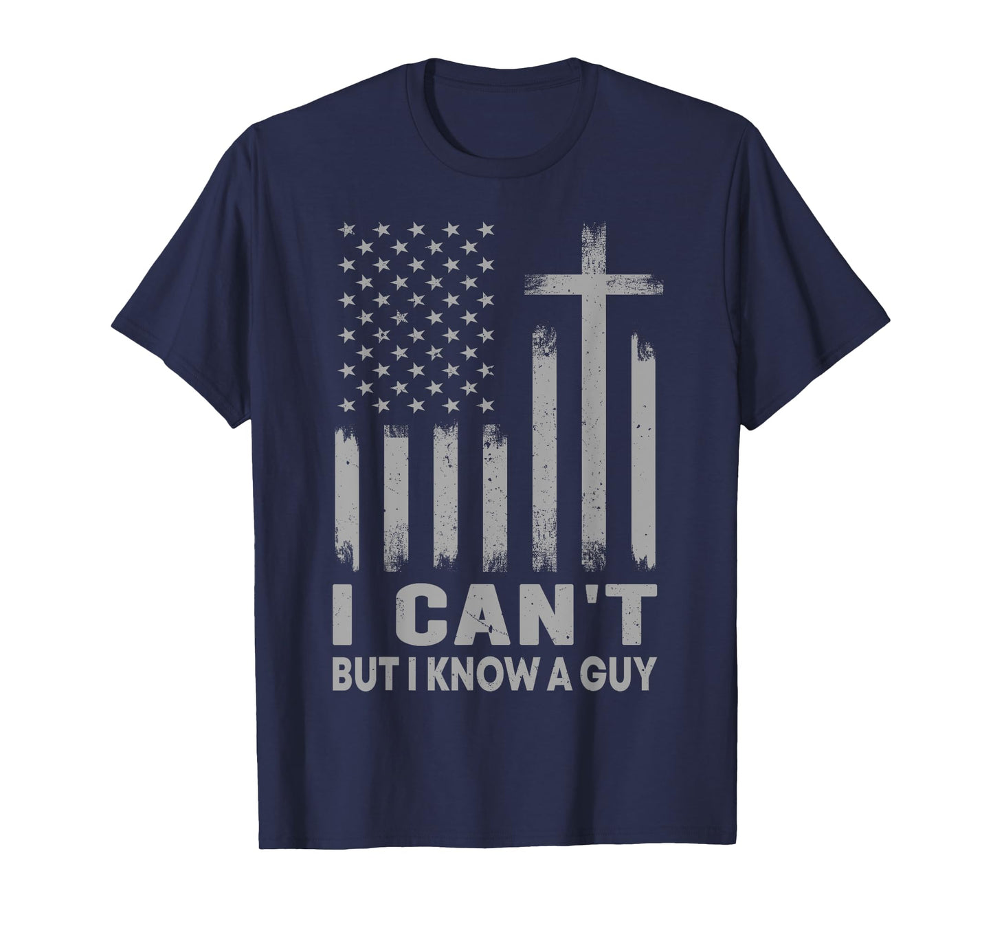 I Can't But I Know A Guy USA Flag God Jesus Cross Christian T-Shirt