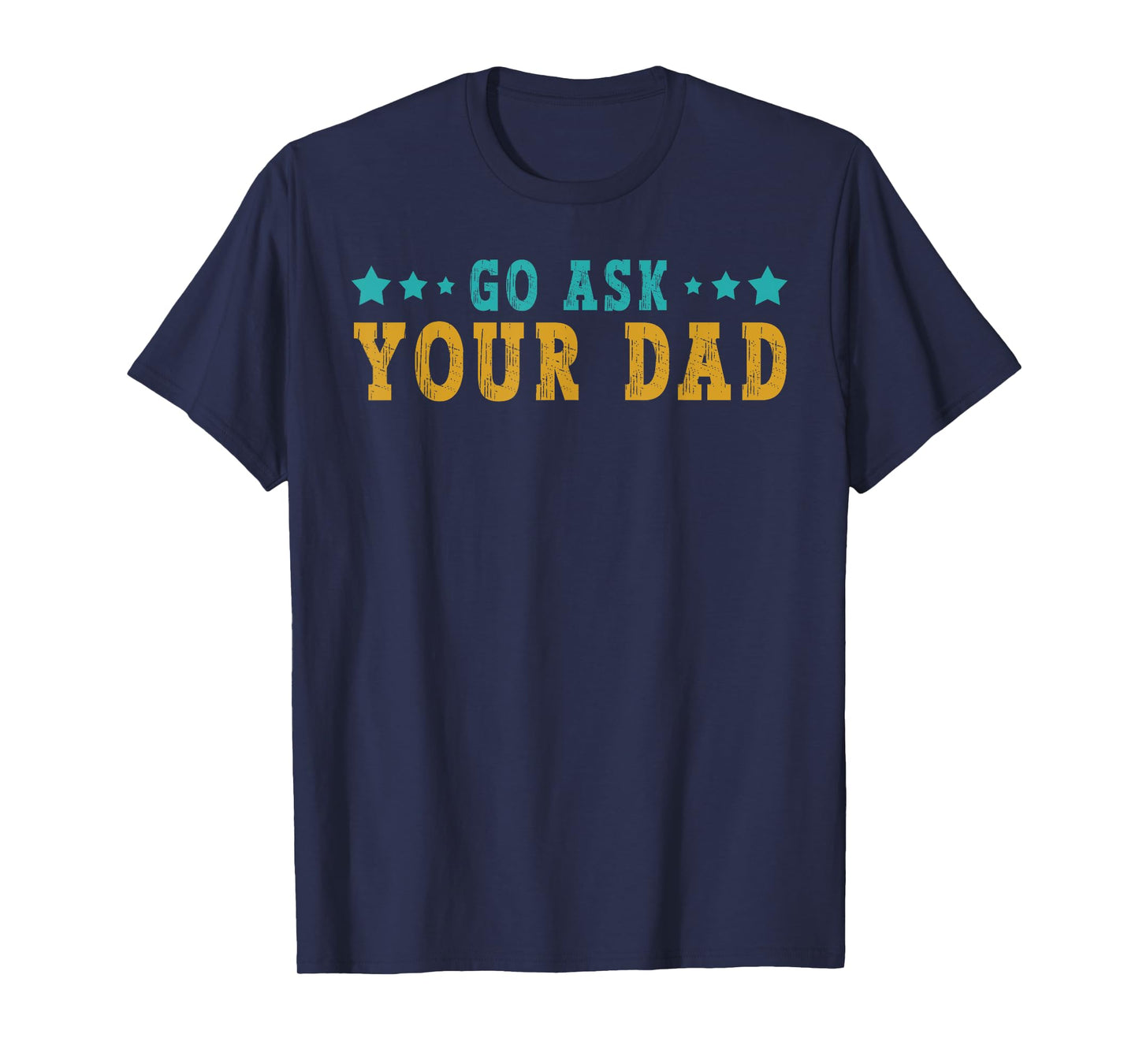 Go Ask Your Dad Mothers Day Funny Saying Humor Quote T-Shirt