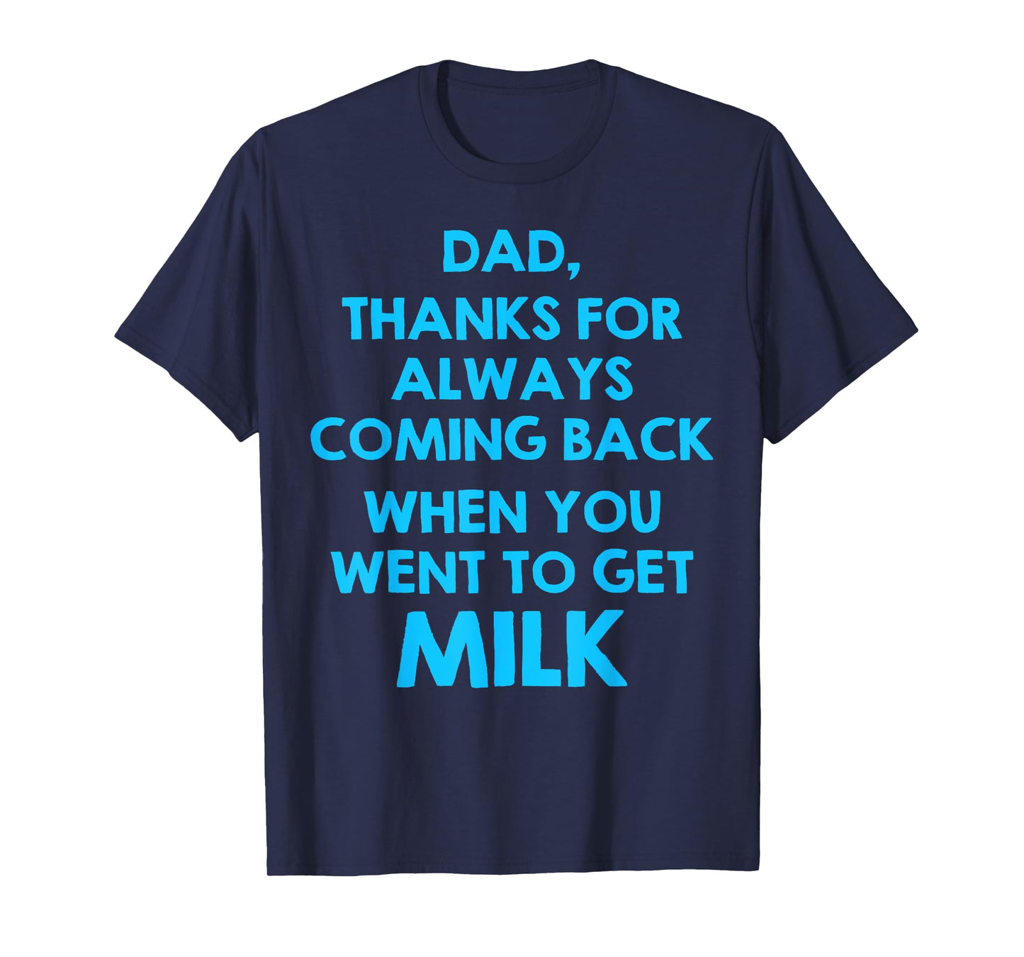 Dad Thanks For Always Coming Back When You Went To Get Milk T-Shirt