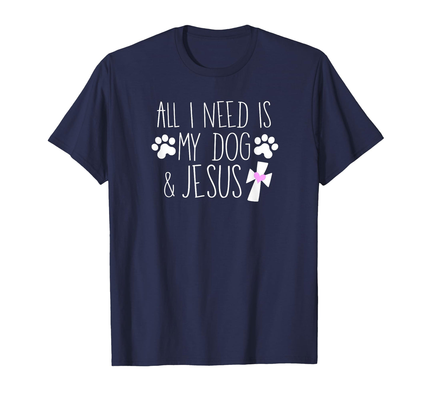 All I Need Is My Dog & Jesus Funny Christian Dog Lover Quote Men Women Kids T-Shirt