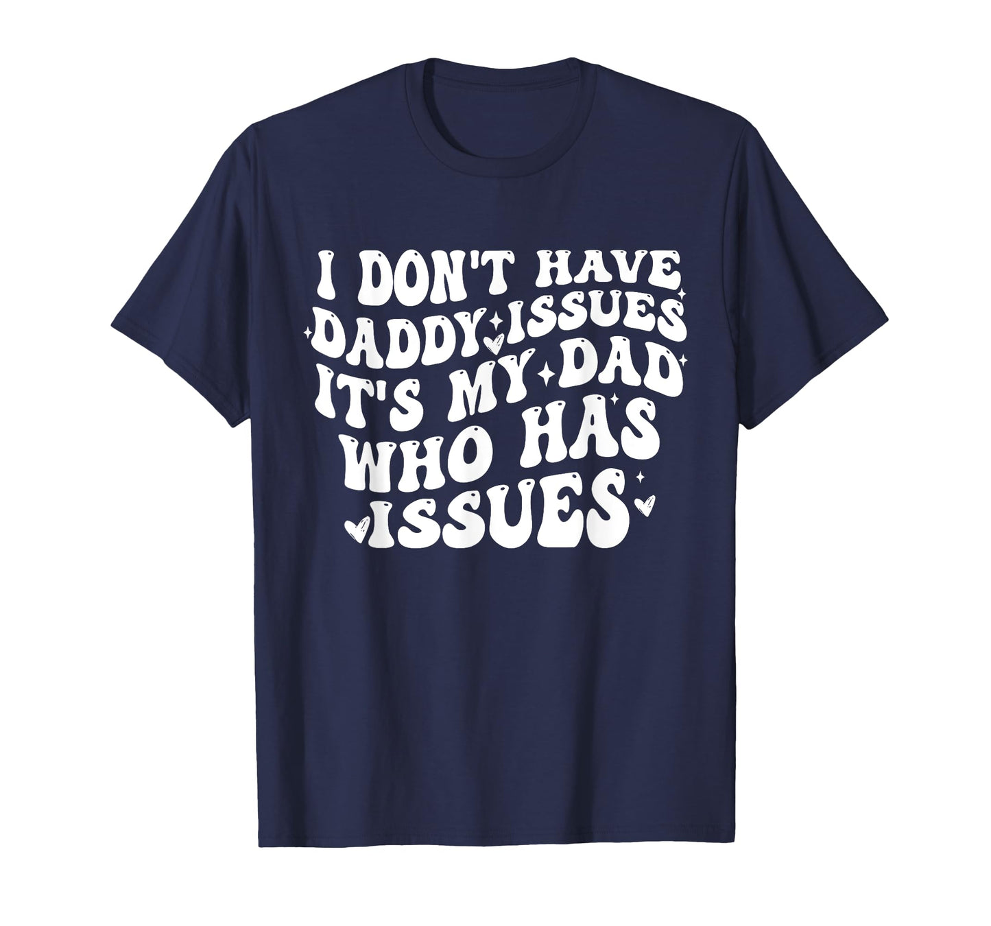 I Don't Have Daddy Issues It's My Dad Who Has Issues Quote T-Shirt