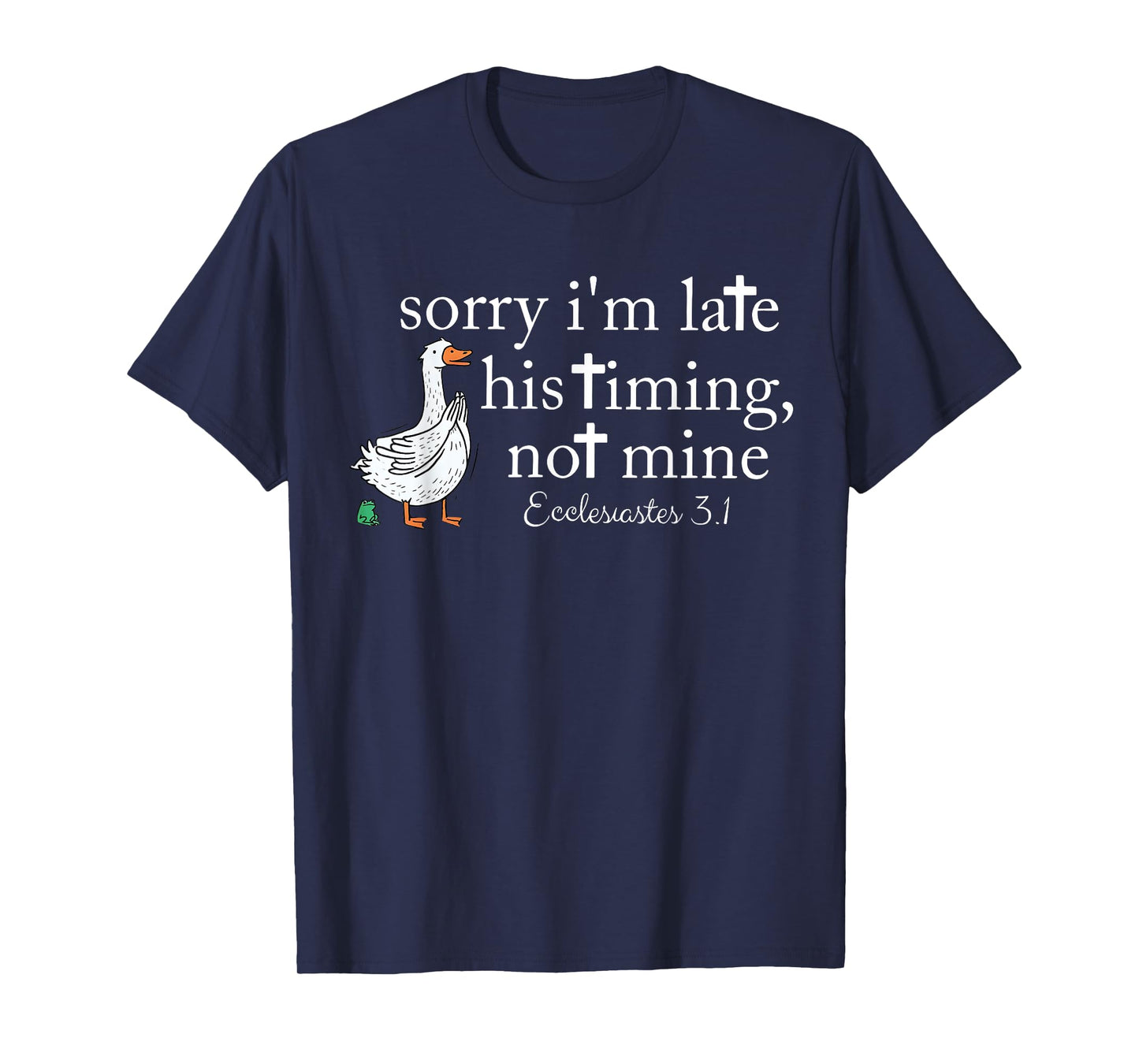 Sorry I’m Late. His Timing, not Mine. Ecclesiastes 3:1 T-Shirt