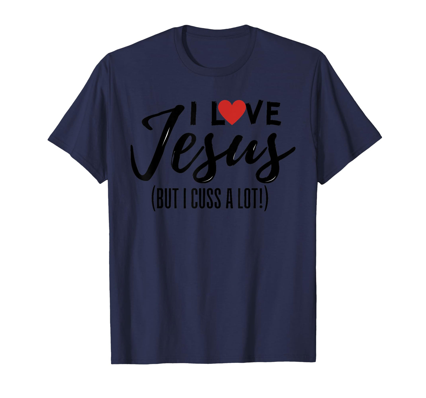 I Love Jesus But I Cuss A Lot Funny Christian Saying Joke T-Shirt