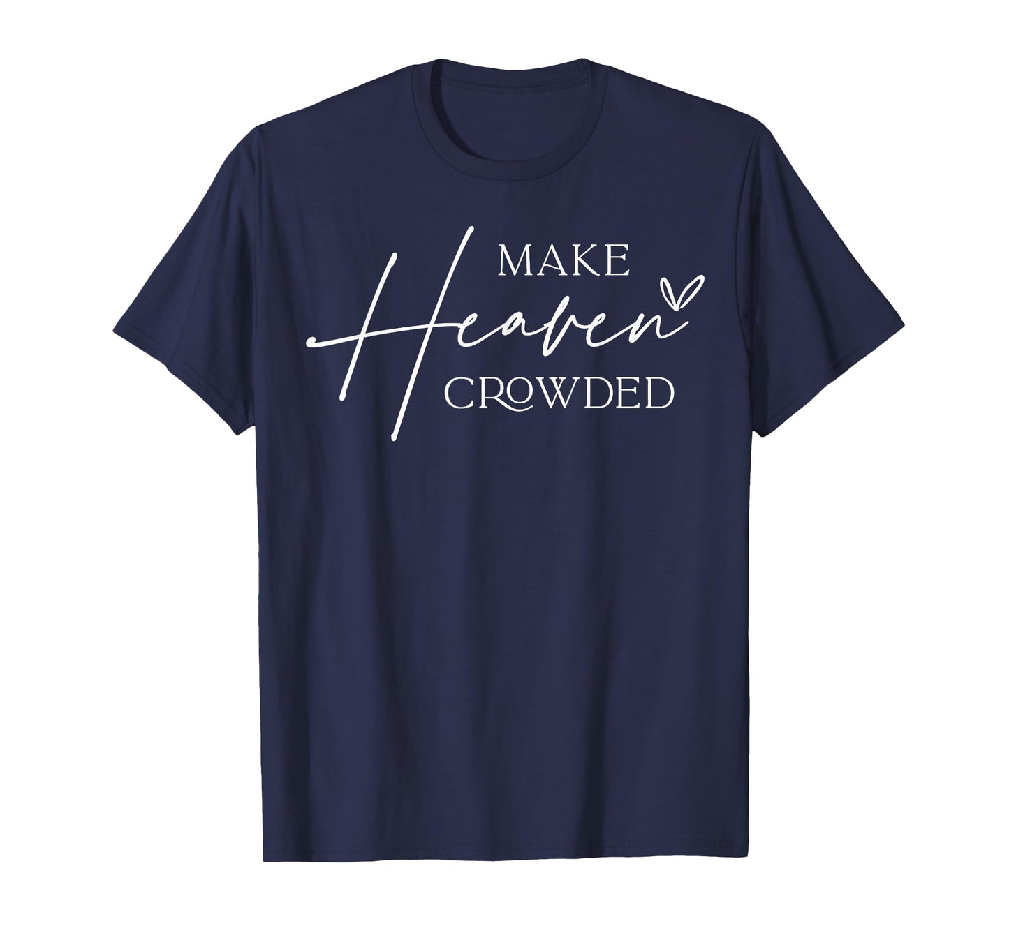 Make Heaven Crowded Cross - Minimalist Christian Religious T-Shirt