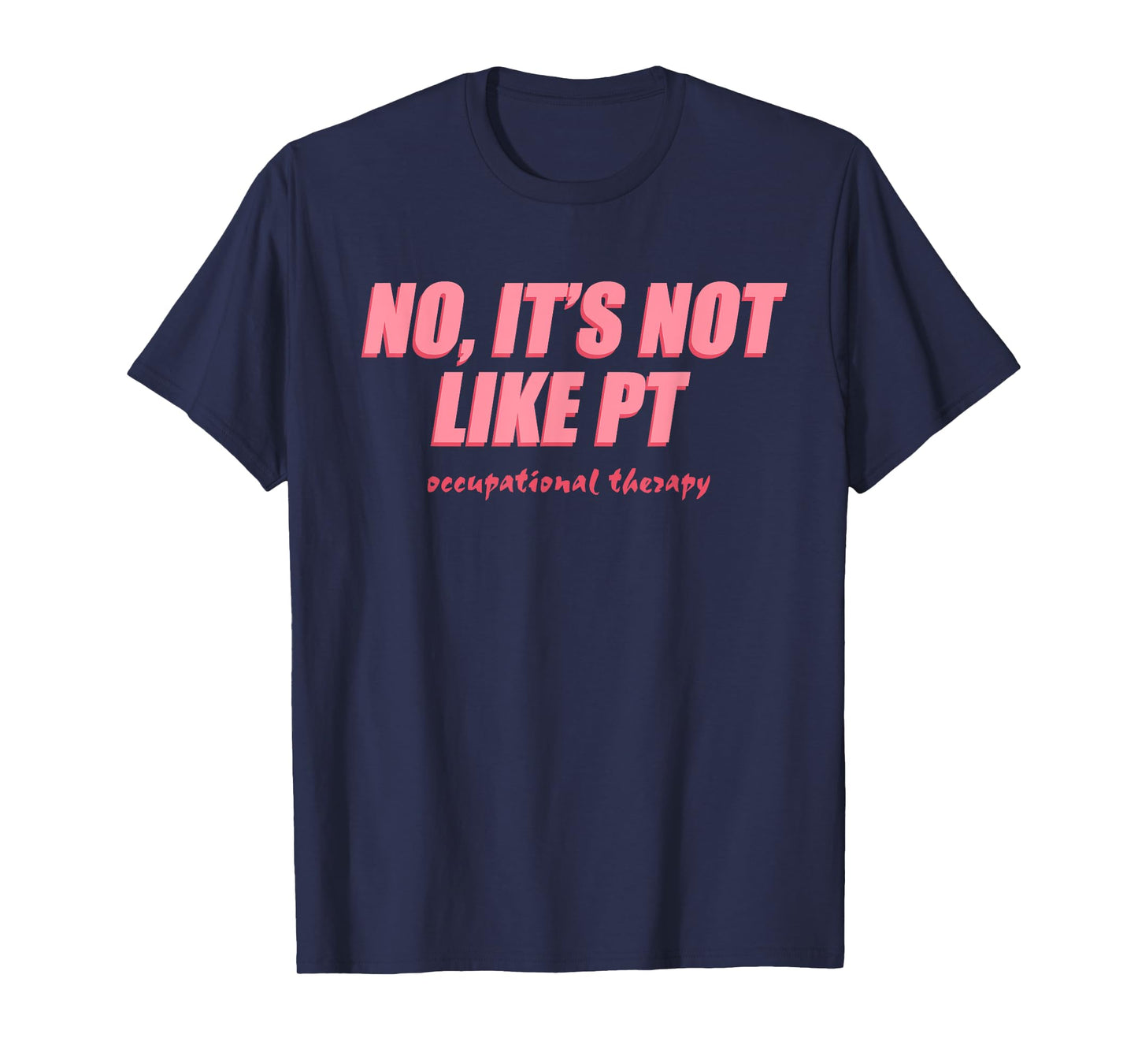 No It's Not Like PT Occupational Therapy, Humor Quotes T-Shirt
