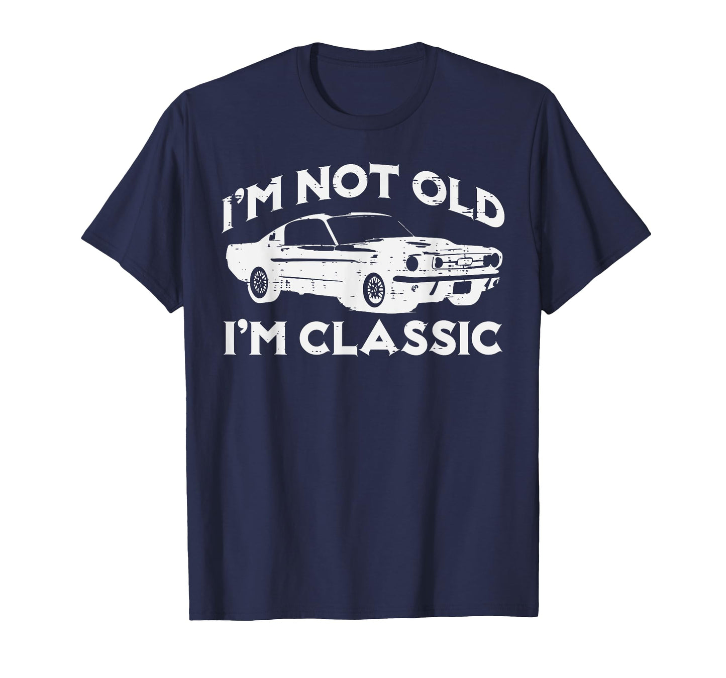 I'm Not Old I'm Classic Funny Car Vintage Birthday Men Women T-Shirt