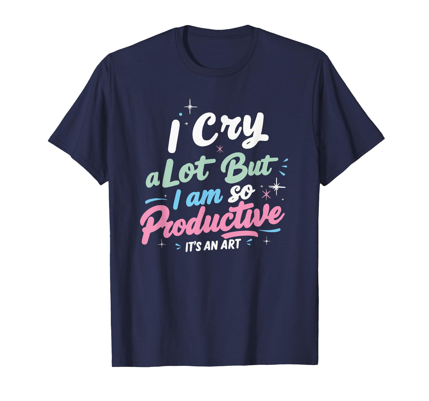 I Cry A Lot But I Am So Productive, It's An Art Outfit T-Shirt