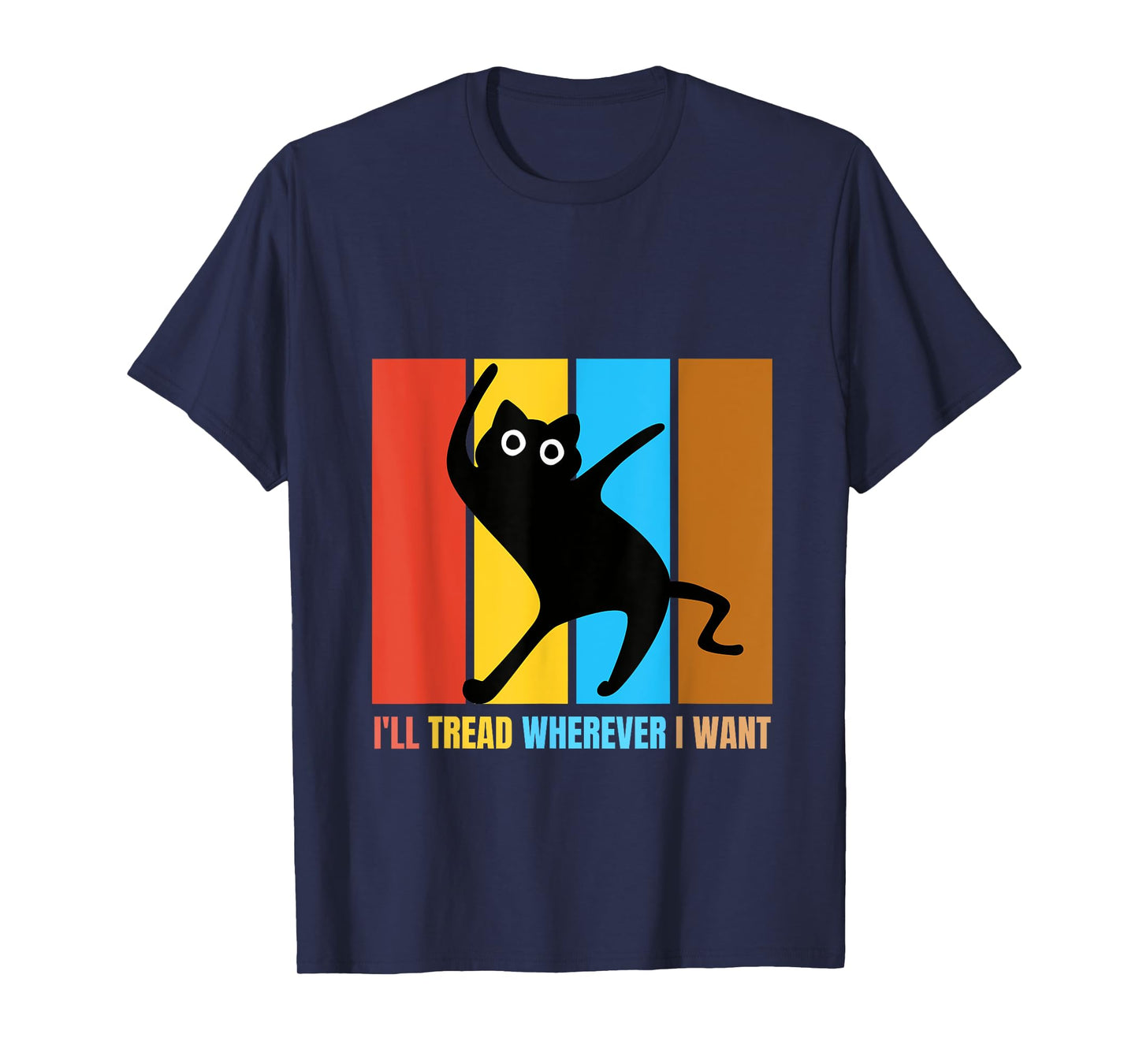 I'll Tread Wherever I Want Funny Cat lover Quote T-Shirt