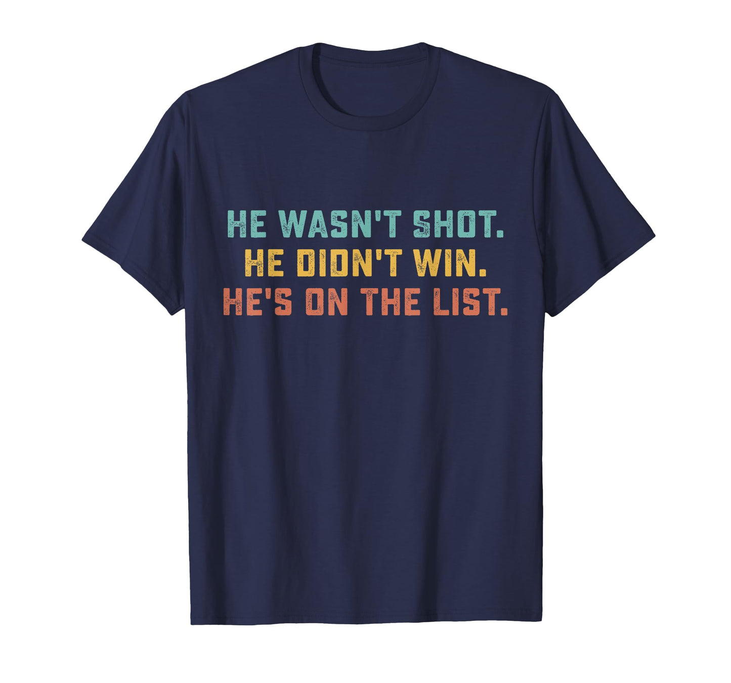 He Wasn't Shot He Didn't Win He's On The List Funny Quote T-Shirt