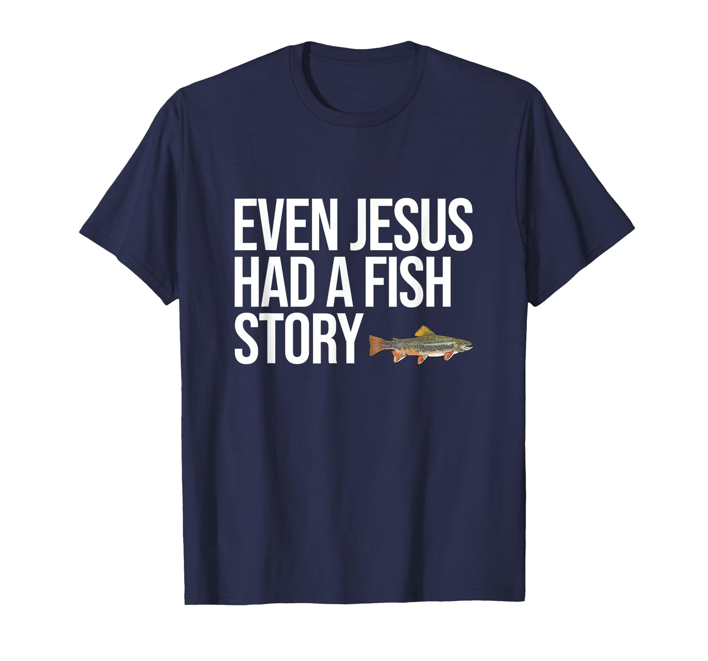 Even Jesus Had A Fish Story Brook Trout Funny Fishing T-Shirt