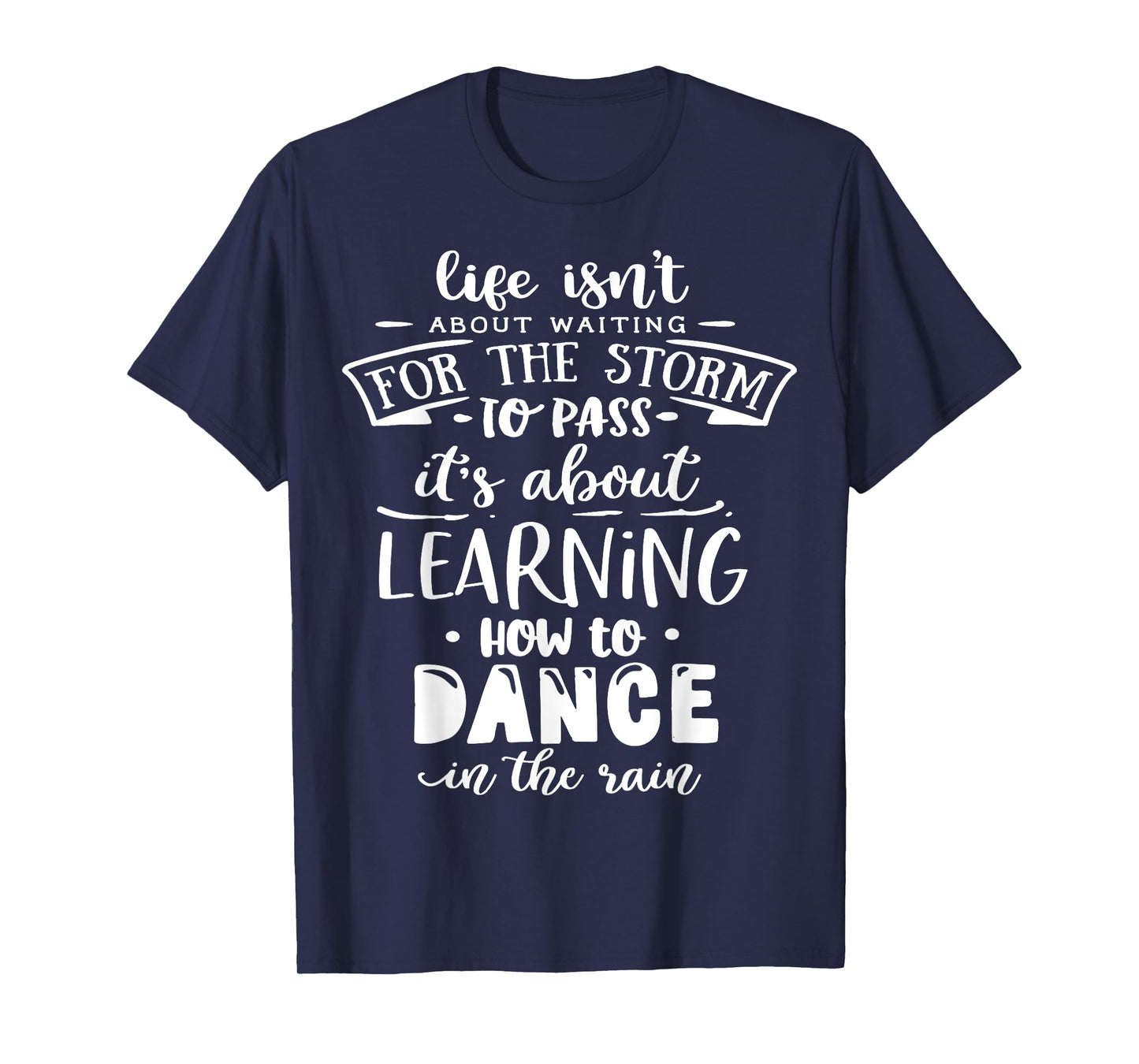 Life is about how to dance in the Rain God Motivation Faith T-Shirt