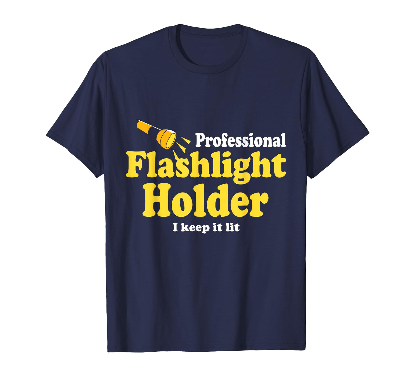 Funny Quote the Professional Flashlight Holder I Keep It Lit T-Shirt, Small, Black