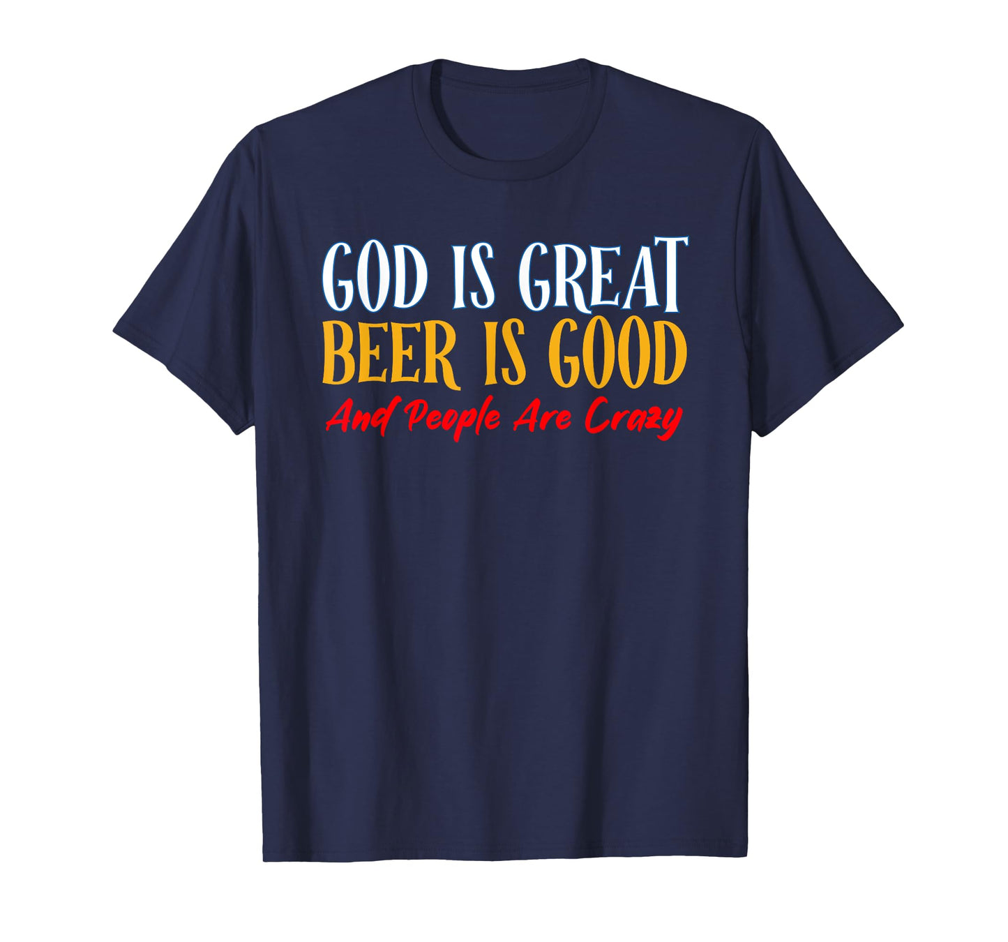 God Is Great Beer Is Good And People Are Crazy T-Shirt